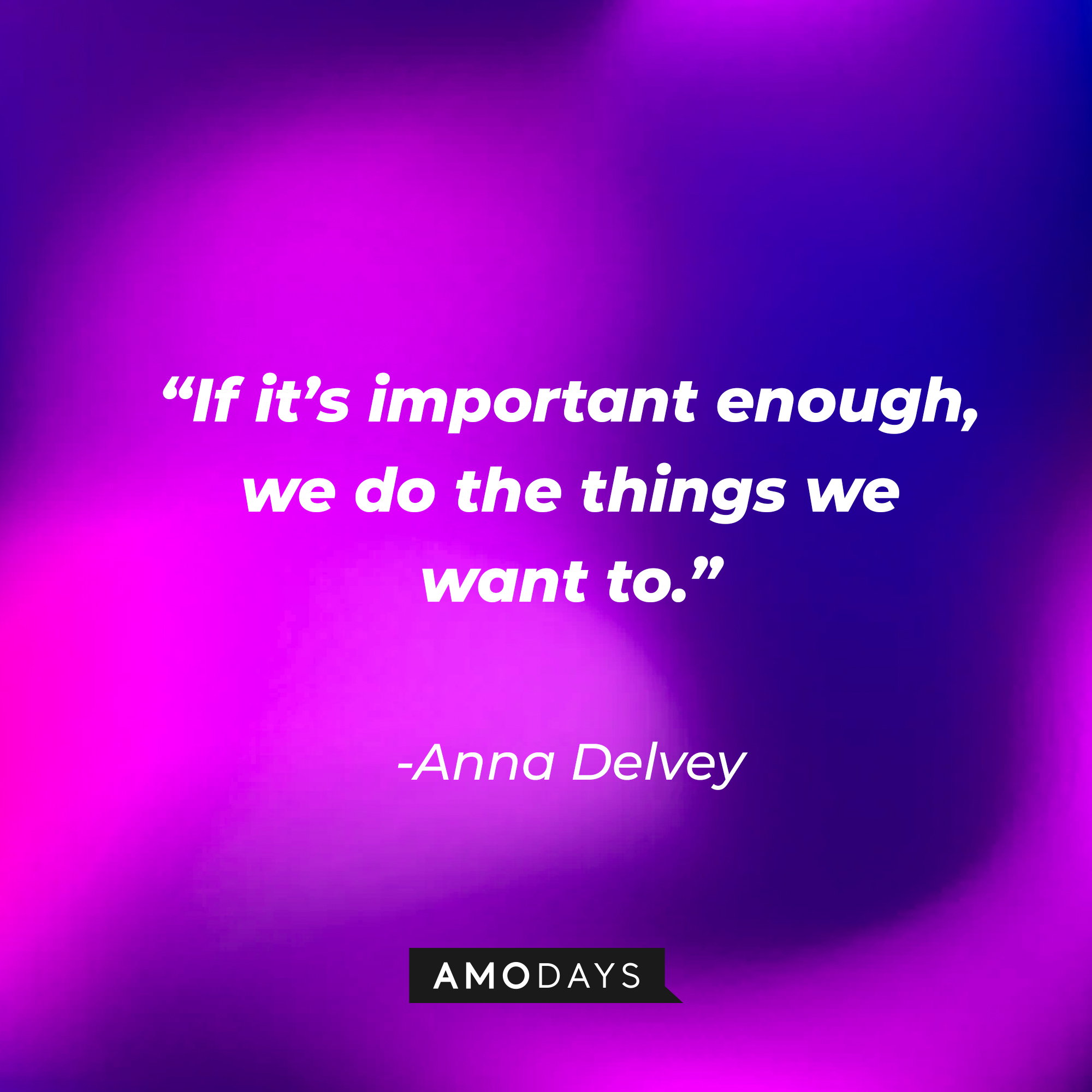 Julia Garner’s portrayal/version of Anna Delvey’s quote:“If it’s important enough, we do the things we want to.” | Source: AmoDays
