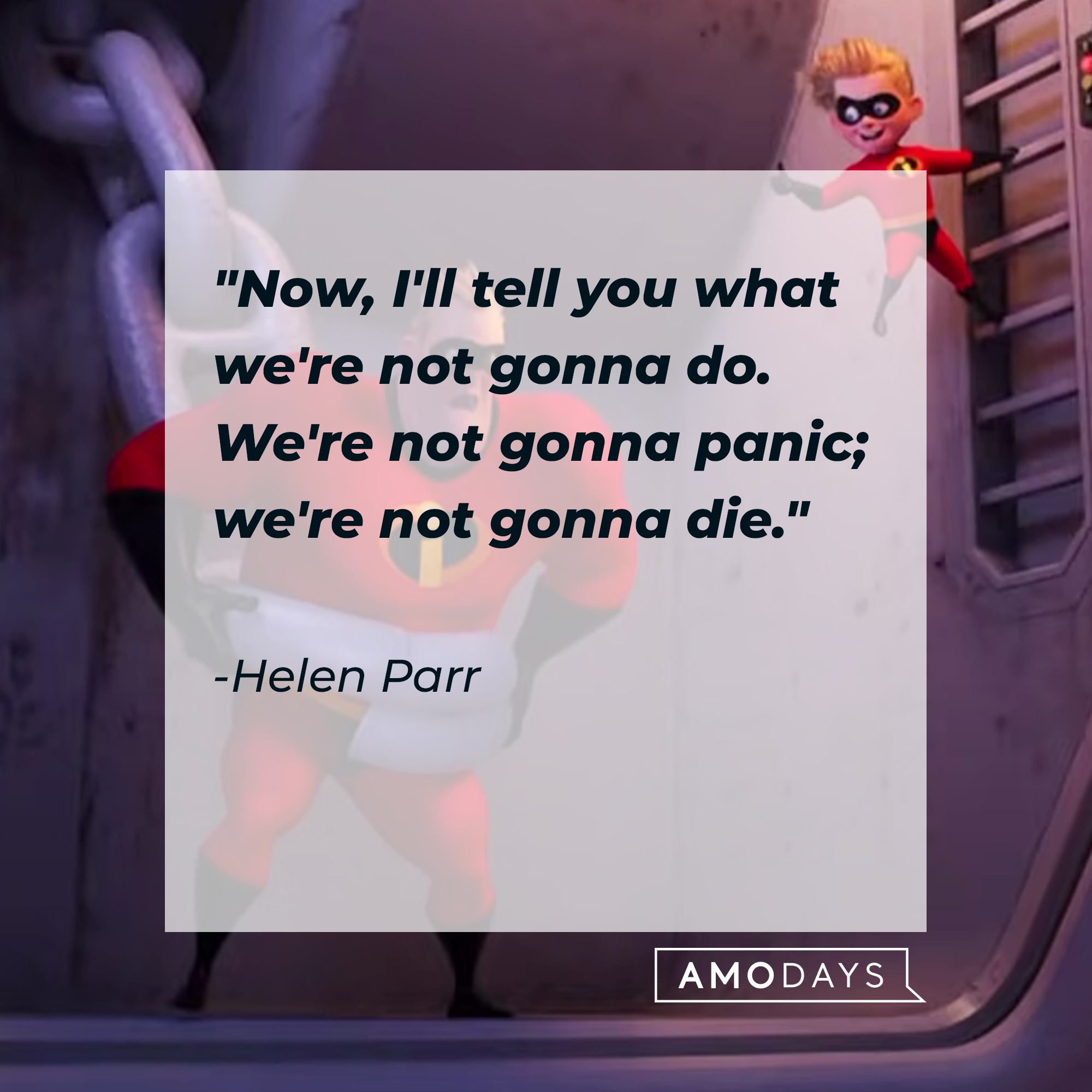 Helen Parr with her quote: "Now, I'll tell you what we're not gonna do. We're not gonna panic; we're not gonna die." | Source: Youtube/pixar