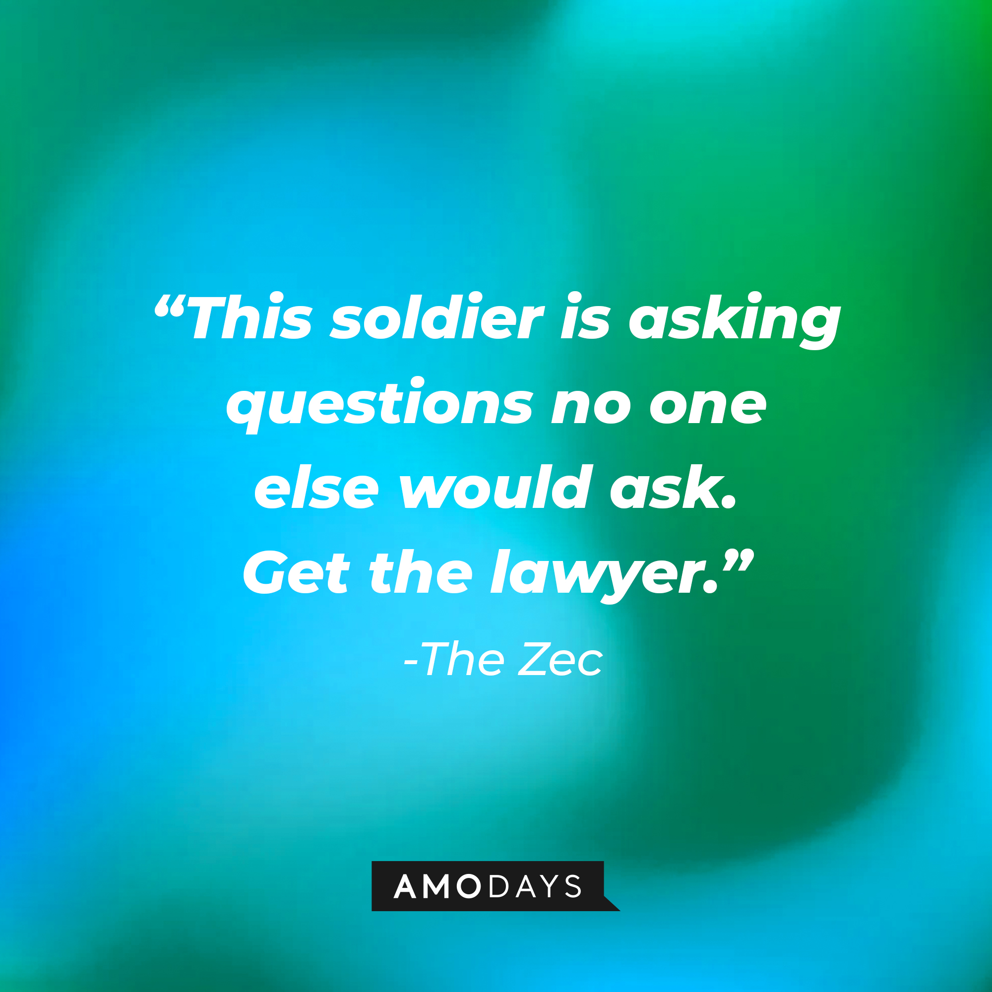 The Zec's quote: "This soldier is asking questions no one else would ask. Get the lawyer" | Source: Amodays