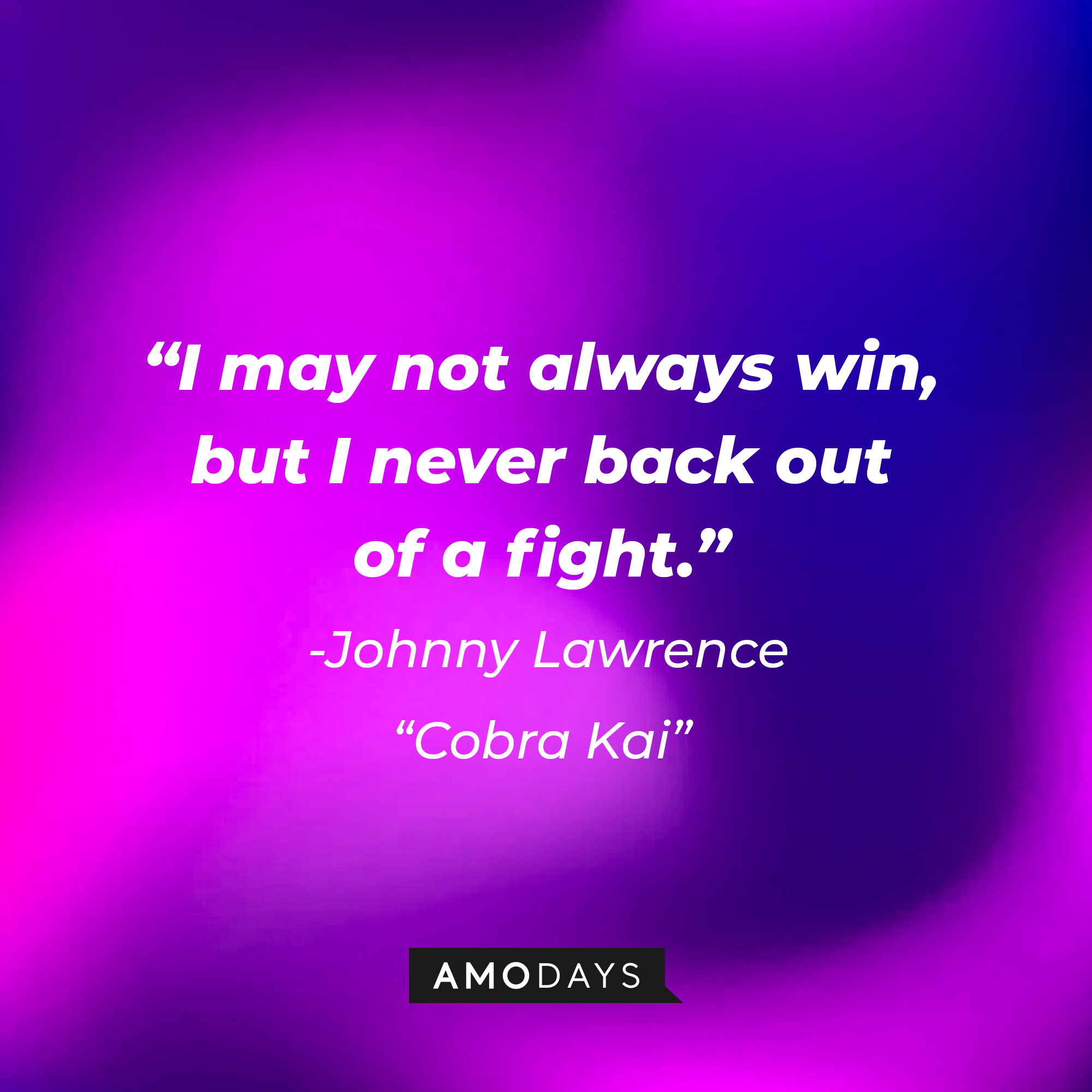Johnny Lawrence's quote from "Cobra Kai:" “I may not always win, but I never back out of a fight.” | Source: AmoDays