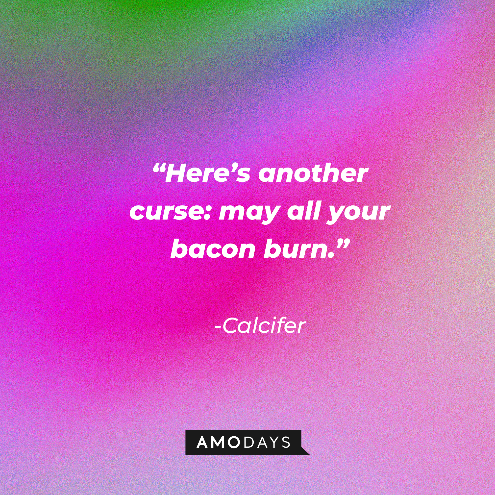 Calcifer’s quote: ”Here’s another curse: may all your bacon burn.” | Source: AmoDays