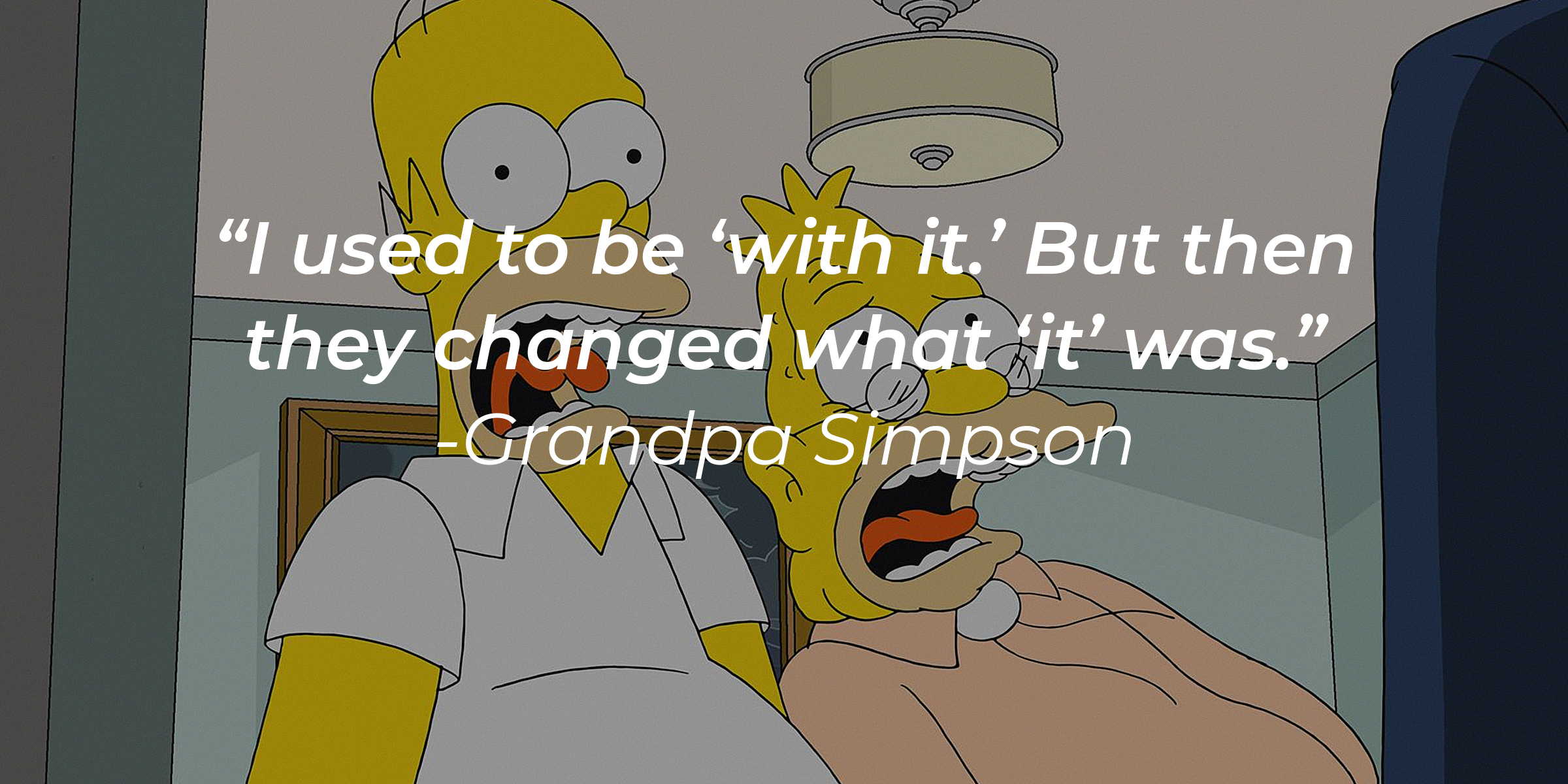 Homer and Grandpa Simpson, with Grandpa Simpson's quote: “I used to be ‘with it.’ But then they changed what ‘it’ was.” | Source: facebook.com/TheSimpsons