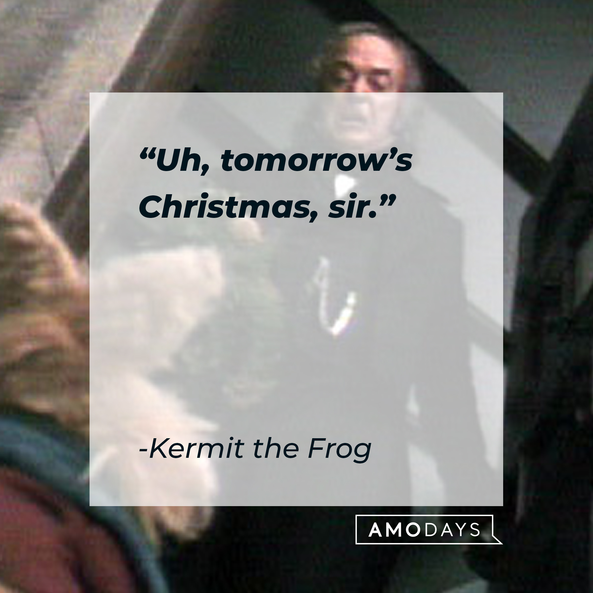 Kermit the Frog's quote: “Uh, tomorrow’s Christmas, sir.” | Source: facebook.com/The Muppets Christmas Carol