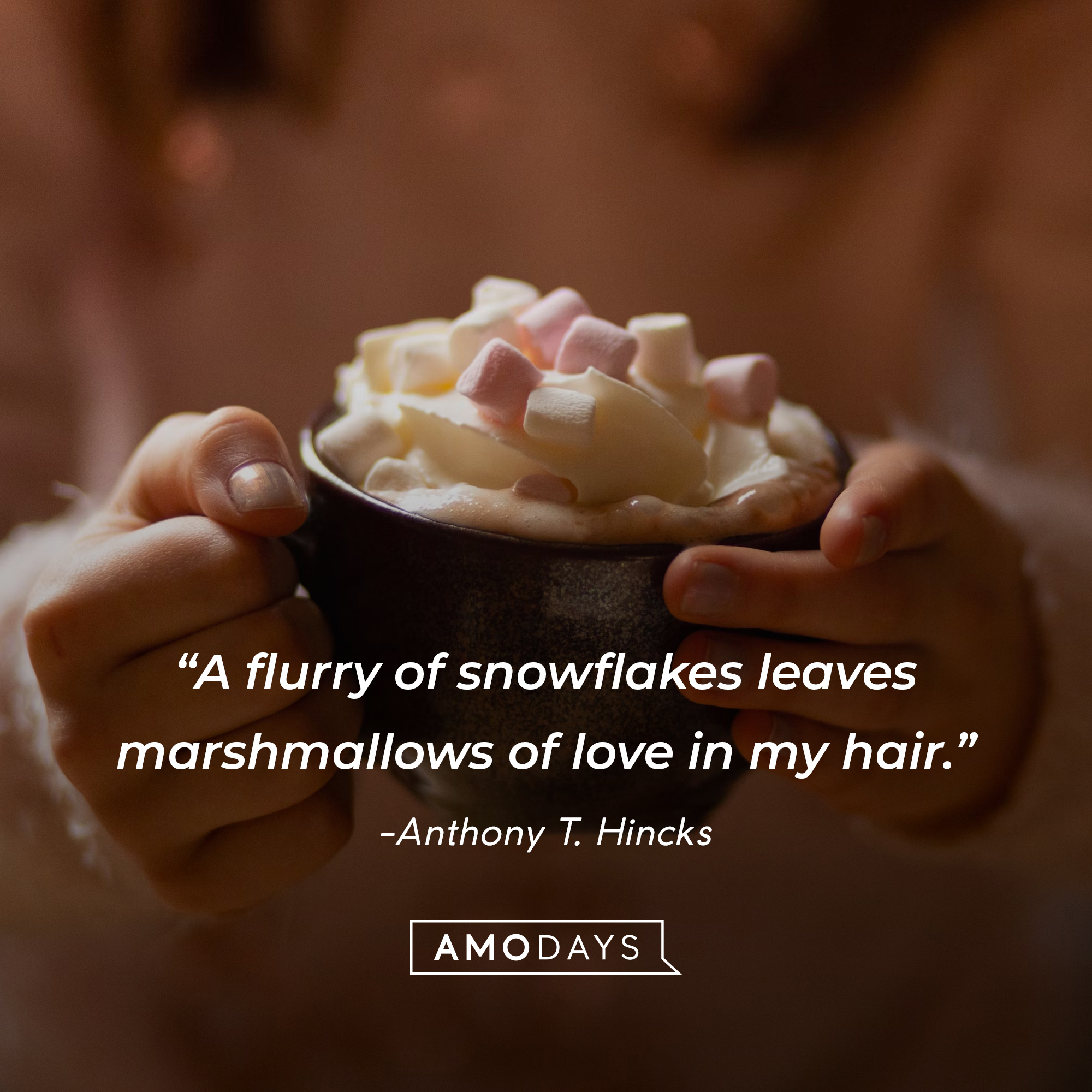Anthony T. Hincks' quote: "A flurry of snowflakes leaves marshmallows of love in my hair." | Source: Goodreads