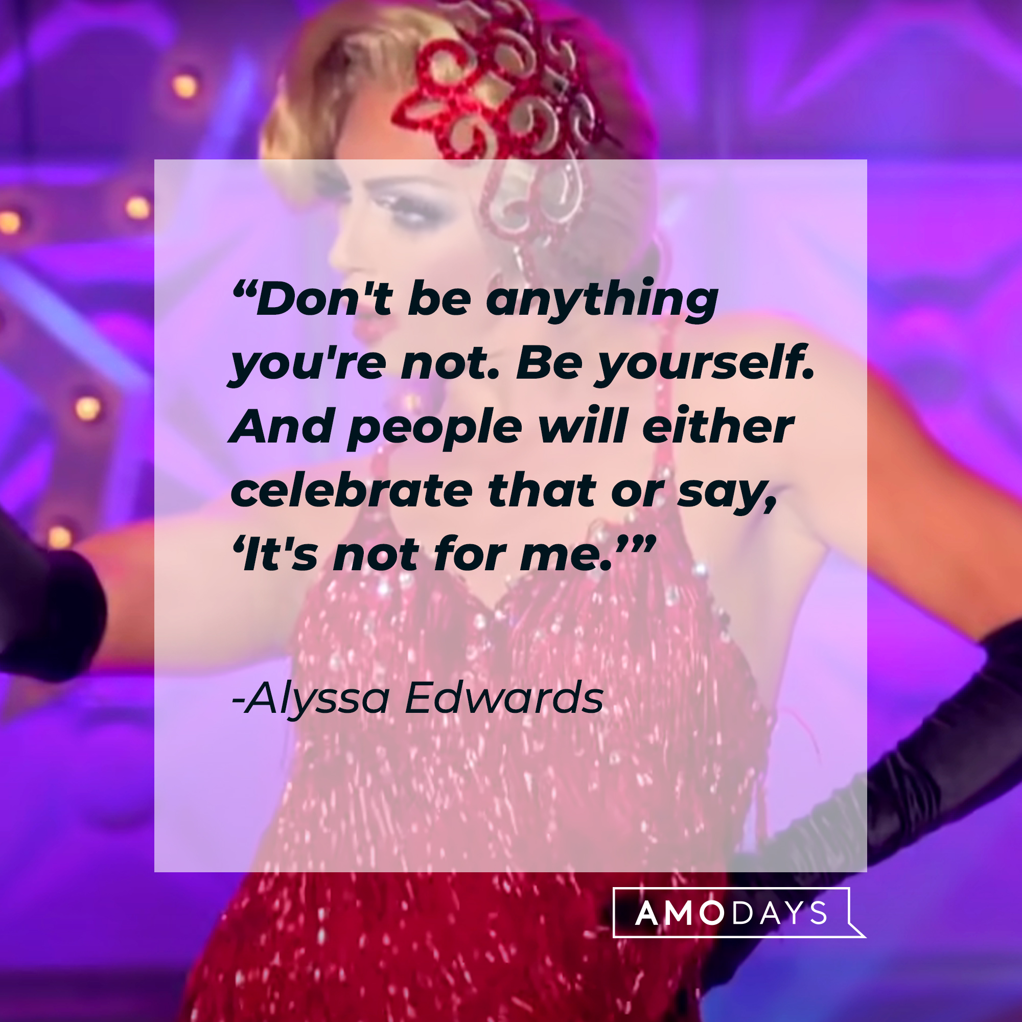 Alyssa Edwards's quote: “Don't be anything you're not. Be yourself. And people will either celebrate that or say, 'It's not for me.'" | Source: youtube.com/rupaulsdragrace