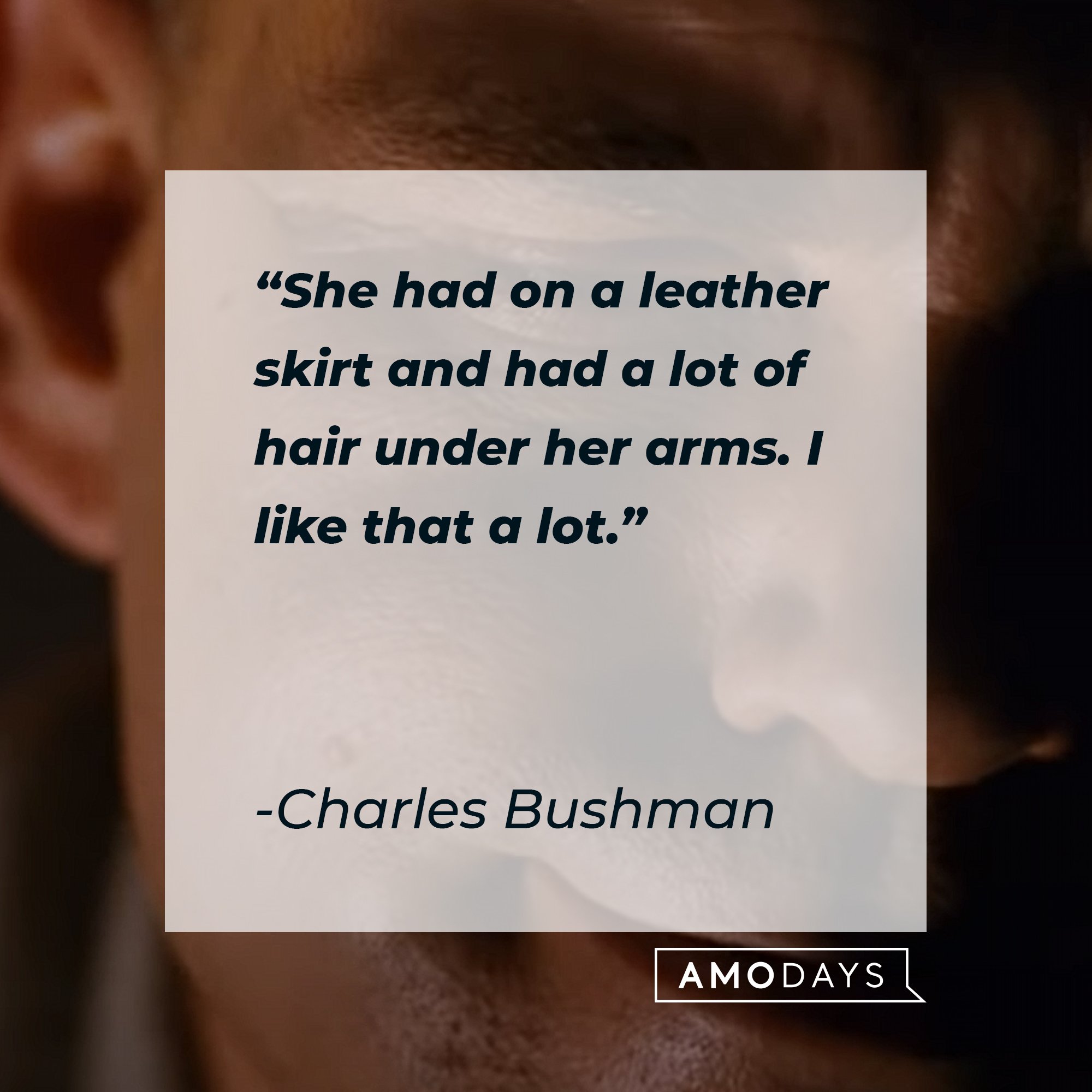  Charles Bushman’s quote: "She had on a leather skirt and had a lot of hair under her arms. I like that a lot." | Image: AmoDays