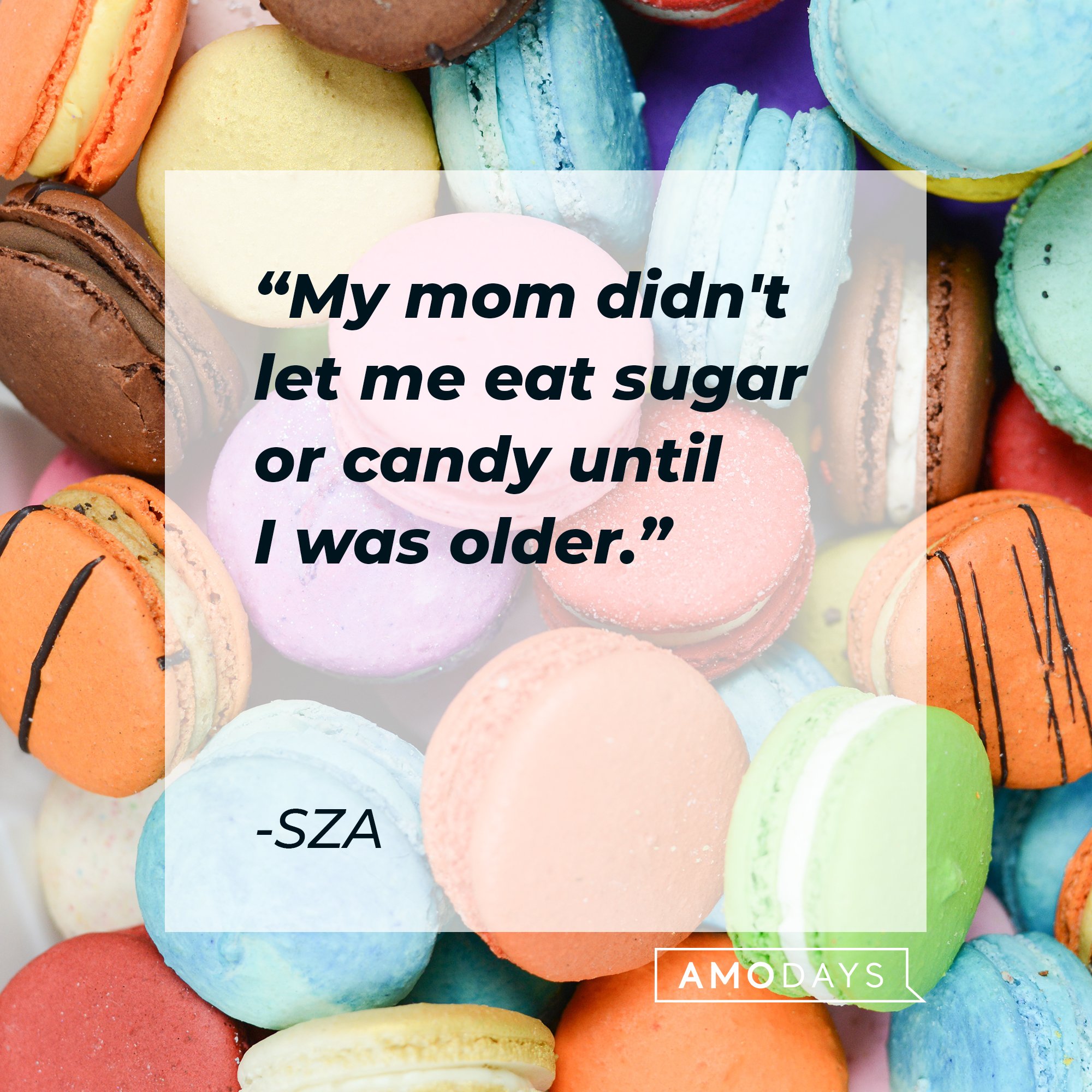 SZA’s quote: "My mom didn't let me eat sugar or candy until I was older.” | Image: AmoDays