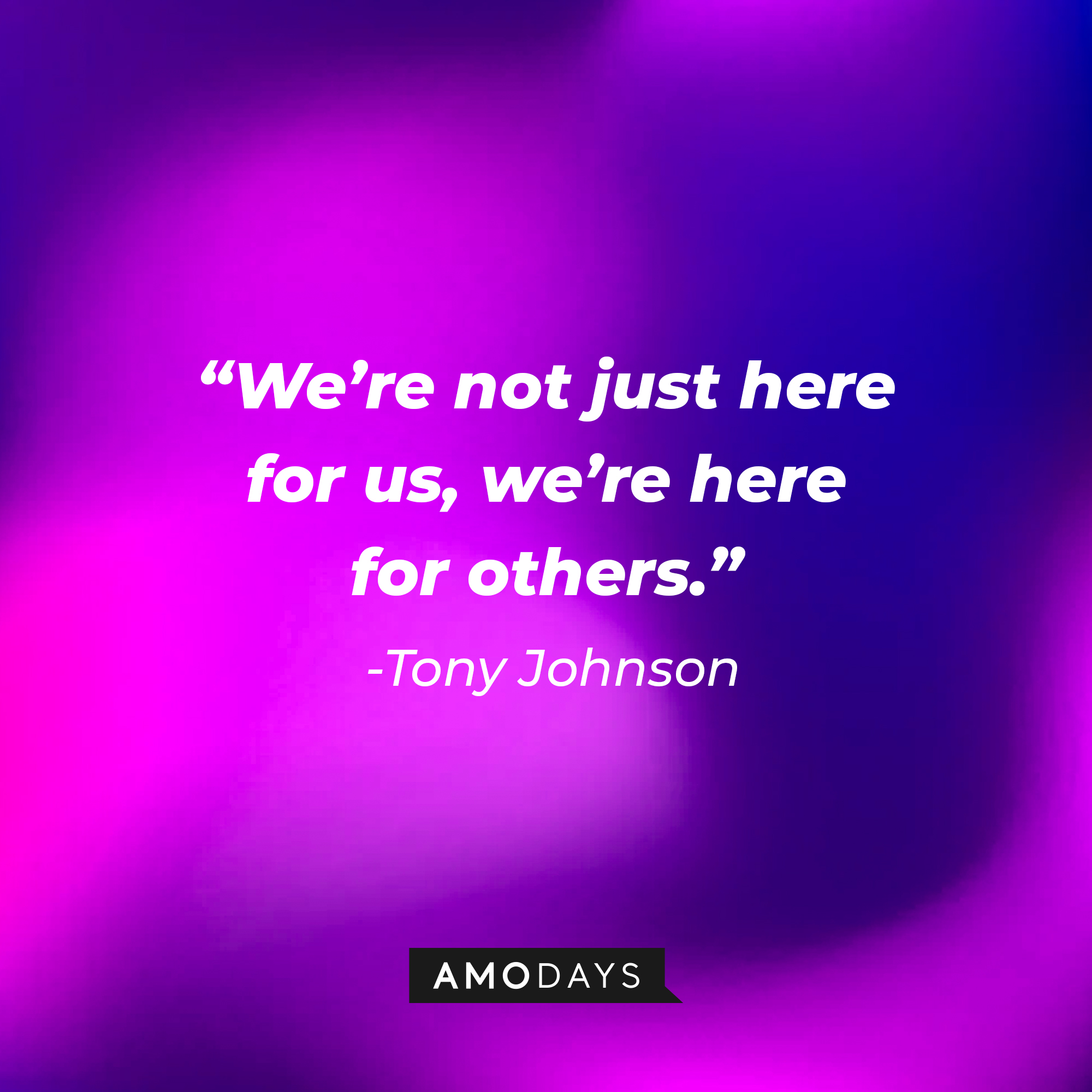 Tony Johnson’s quote: “We’re not just here for us, we’re here for others.” |  Source: AmoDays