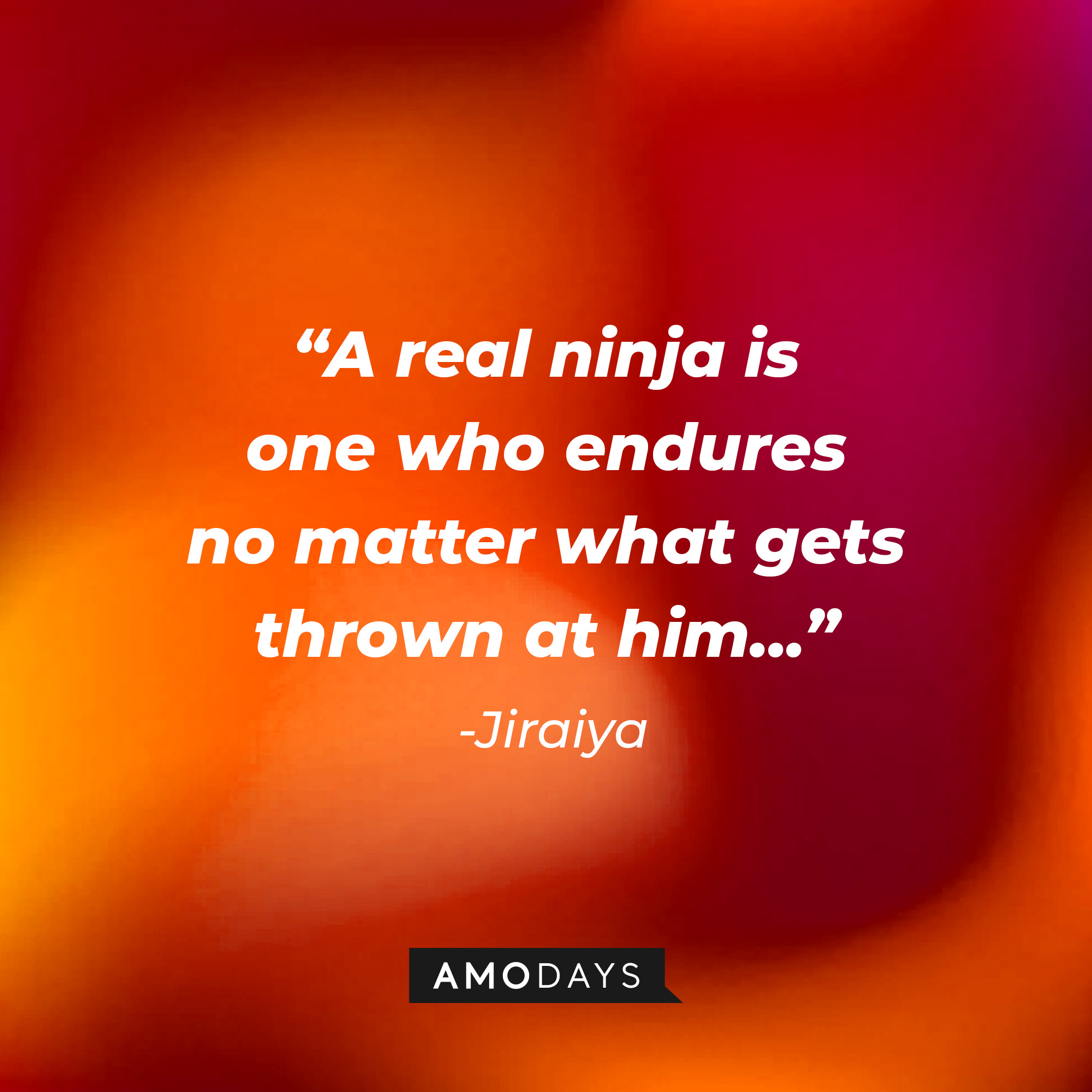 Jiraiya’s quote: “A real ninja is one who endures no matter what gets thrown at him..." │ Source: AmoDays