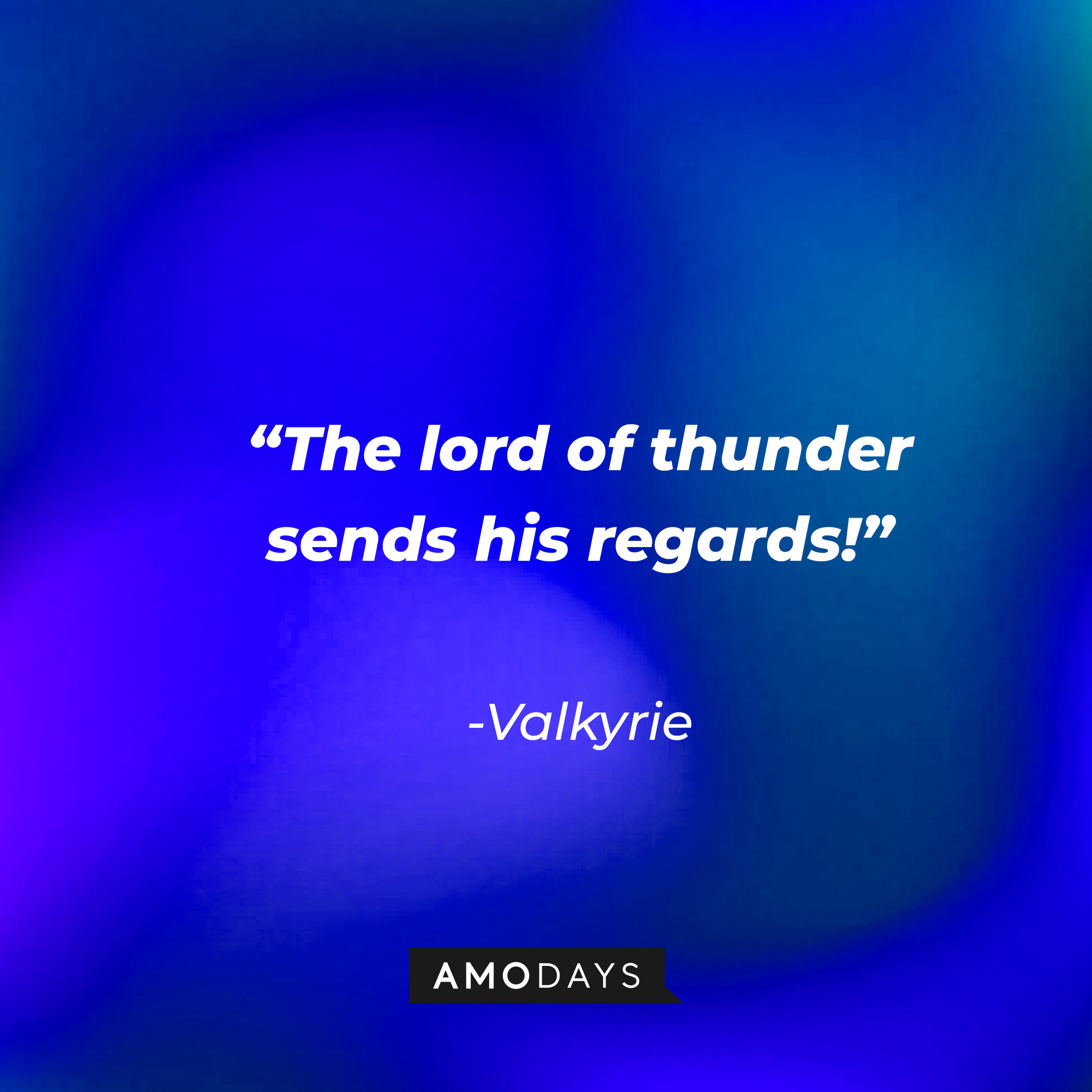 Valkyrie's quote: “The lord of thunder sends his regards!” | Source: Amodays