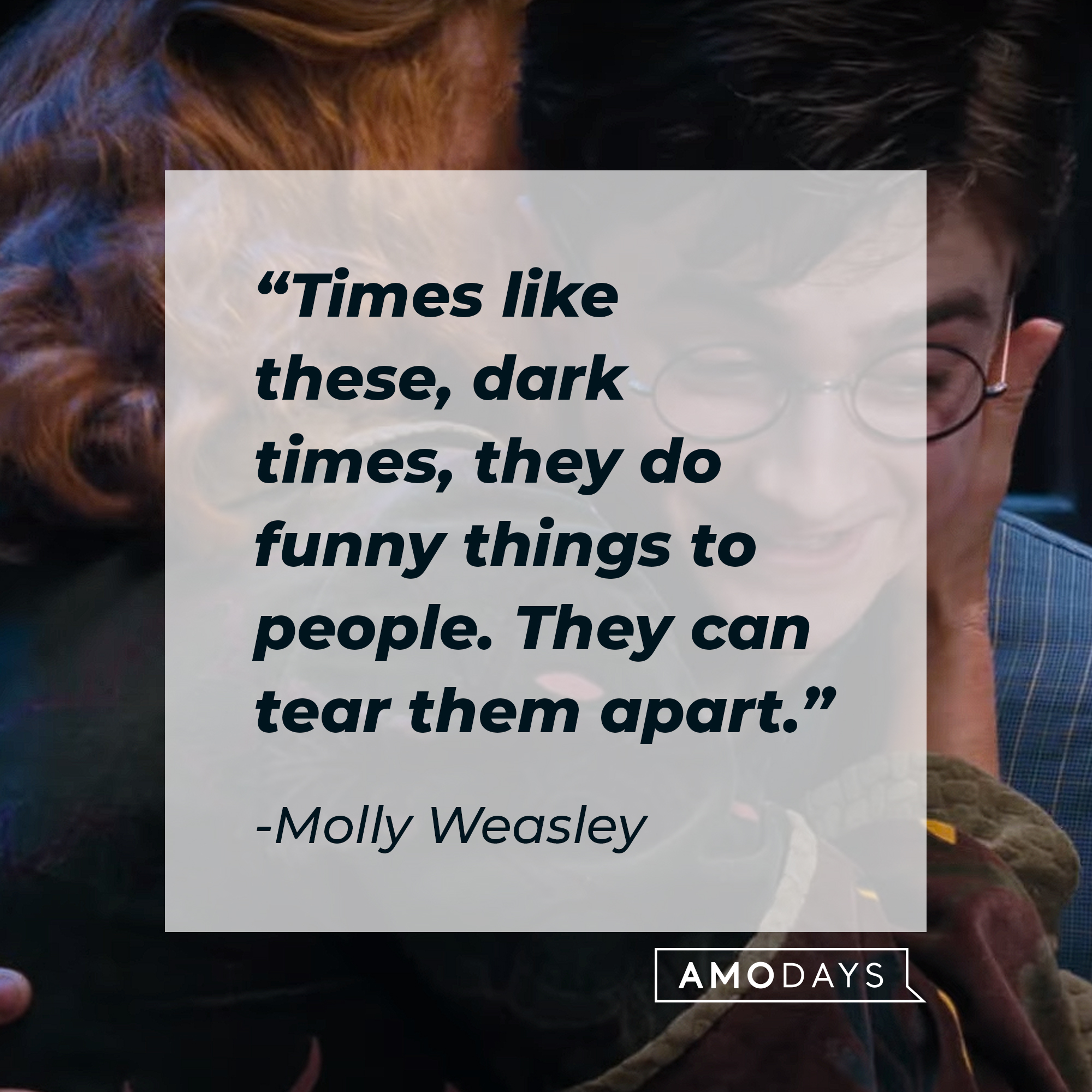 Molly Weasley's quote: "Times like these, dark times, they do funny things to people. They can tear them apart." | Source: Youtube.com/harrypotter