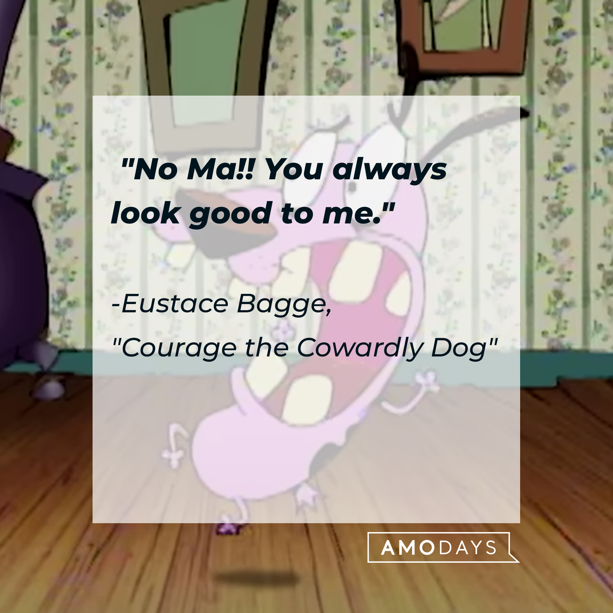 Eustace's quote: "No Ma!! You always look good to me." | Source: Facebook.com/CartoonNetwork