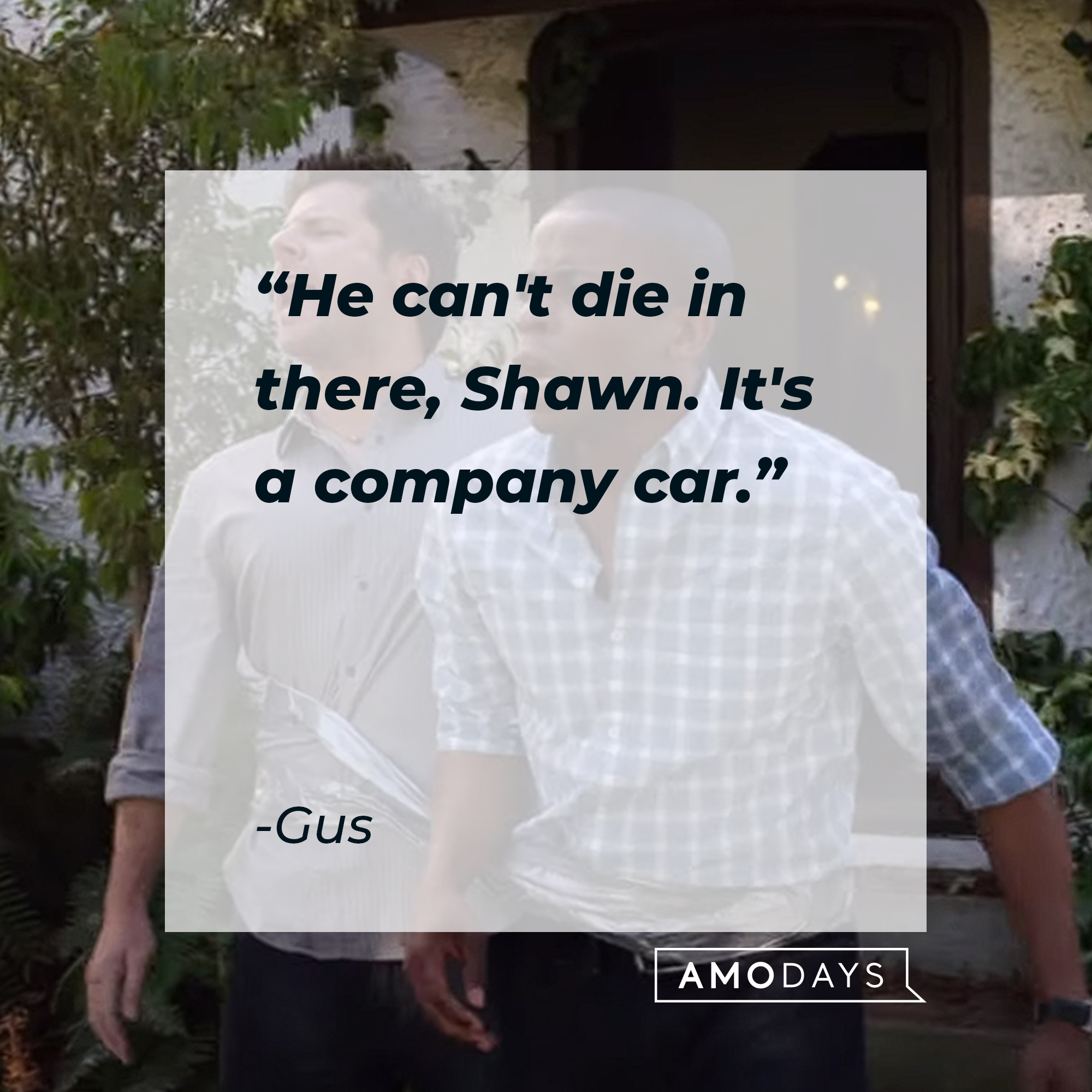 Gus' quote: "He can't die in there, Shawn. It's a company car." | Source: youtube.com/Psych