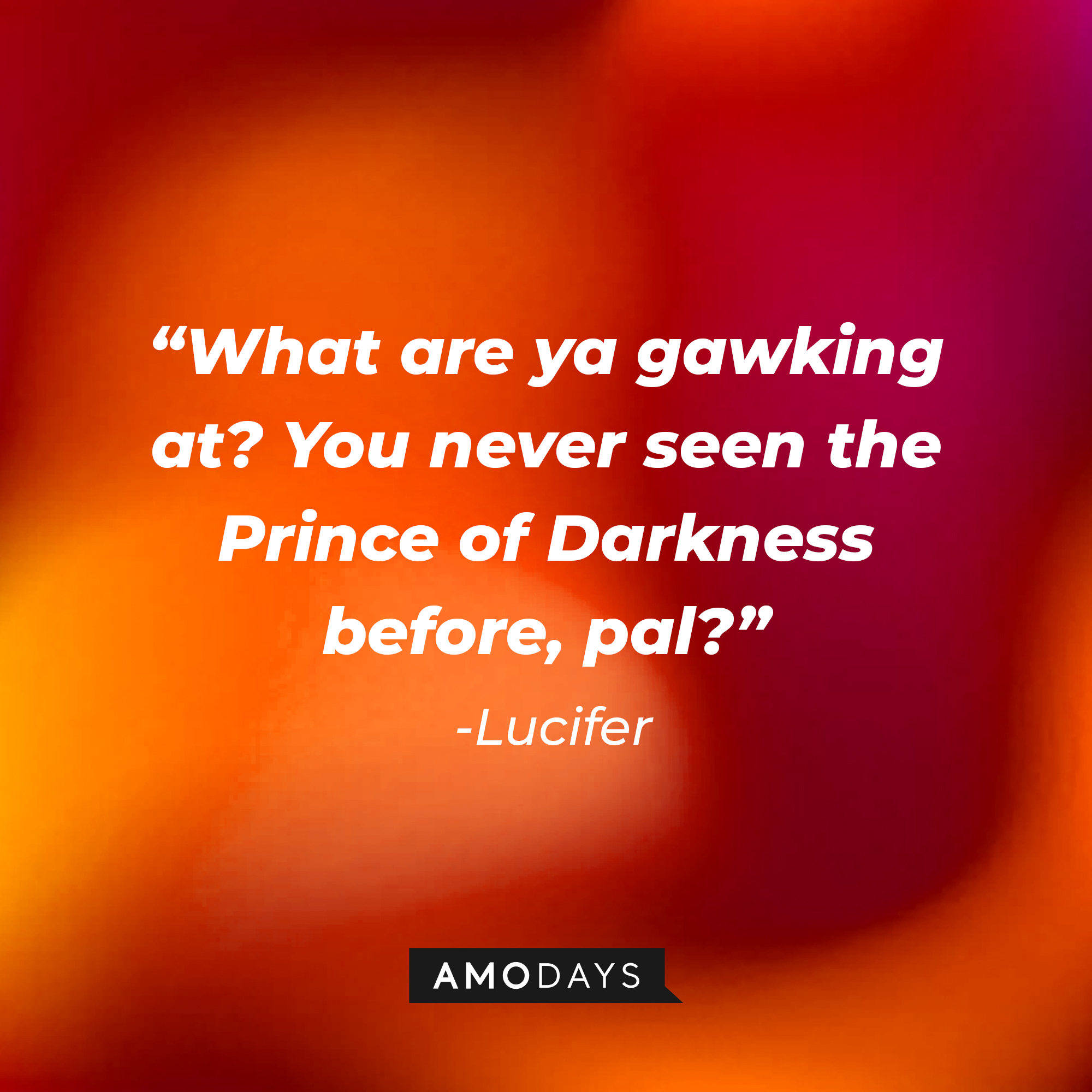 Lucifer’s quote:  "What are ya gawking at? You never seen the Prince of Darkness before, pal?" | Source: AmoDays