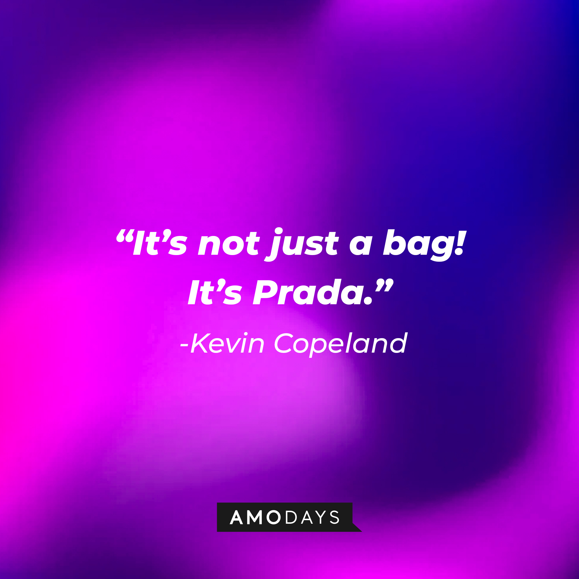 Kevin Copeland’s quote: “It’s not just a bag! It’s Prada.” | Source: AmoDays