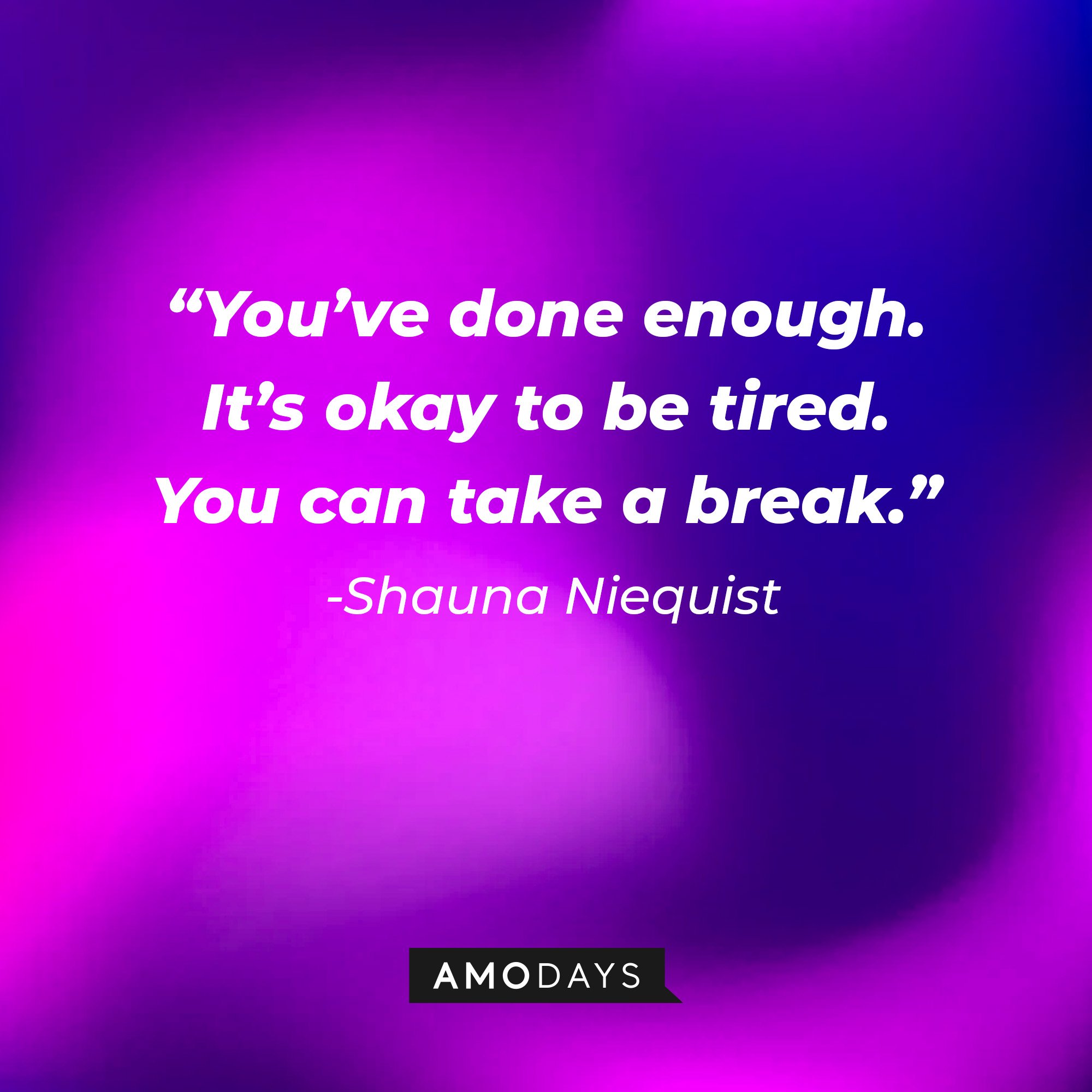 Shauna Niequist's quote: “You’ve done enough. It’s okay to be tired. You can take a break.” | Image: AmoDays