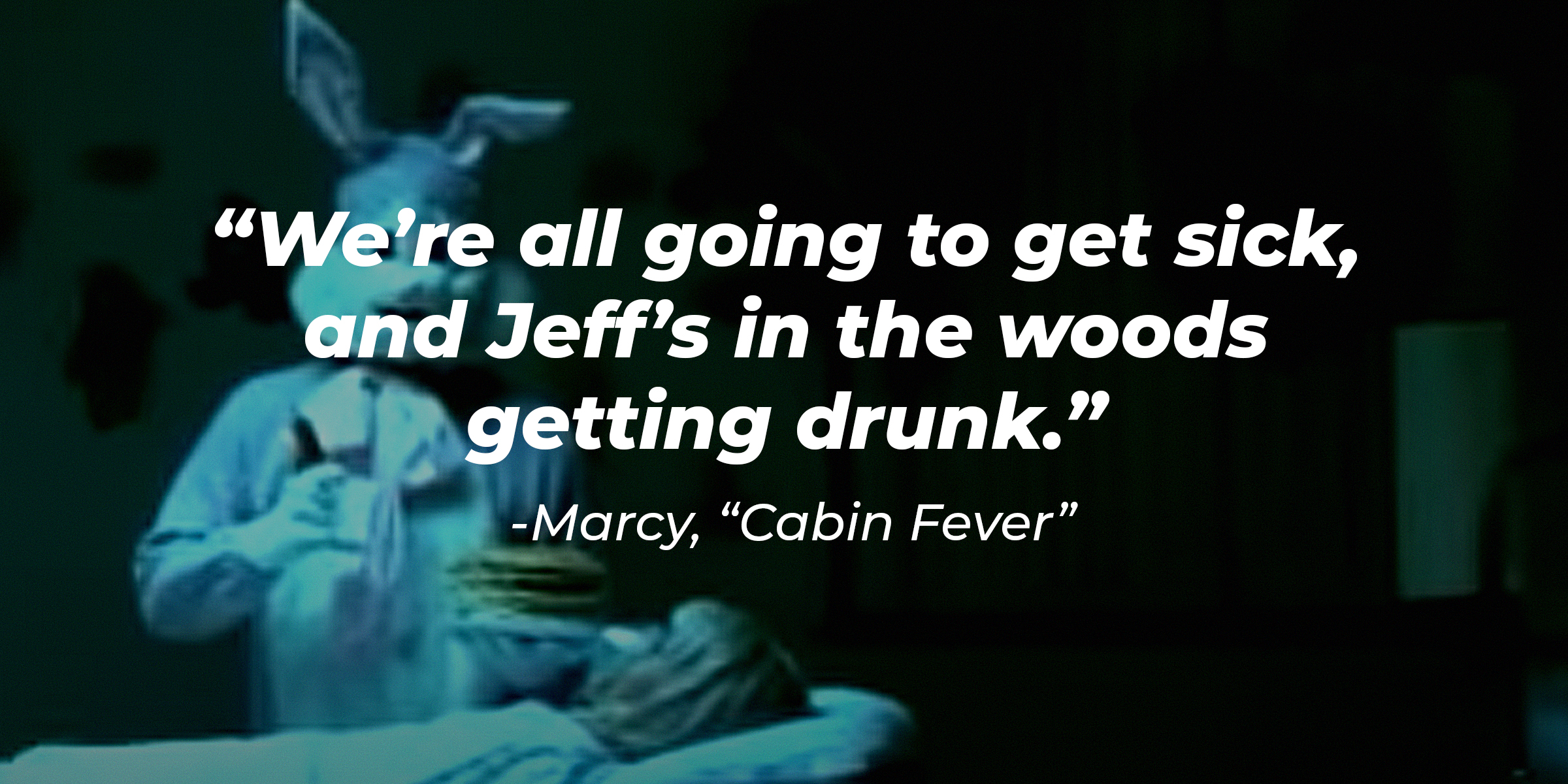 Marcy's quote from "Cabin Fever:" “We’re all going to get sick, and Jeff’s in the woods getting drunk.” | Source: Youtube.com/LionsgateMovies