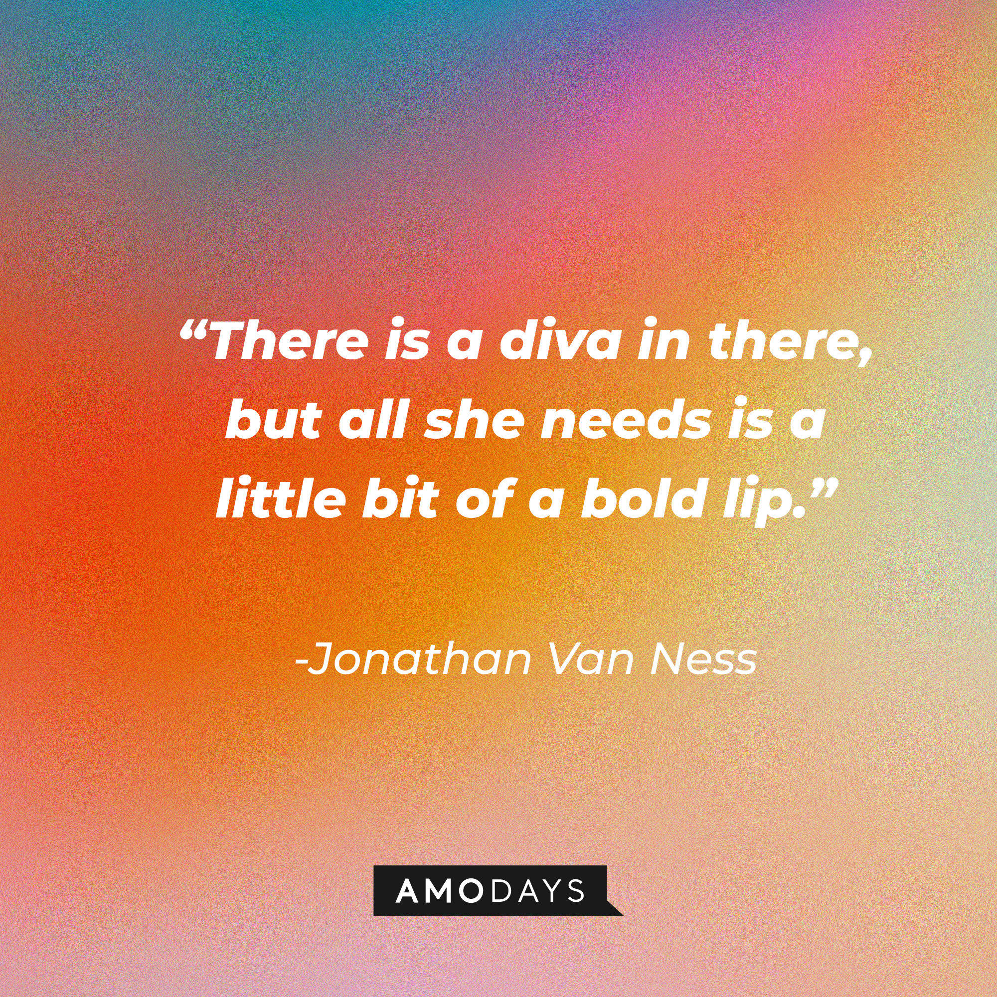 Jonathan Van Ness’s quote: “There is a diva in there, but all she needs is a little bit of a bold lip.” | Source: AmoDays