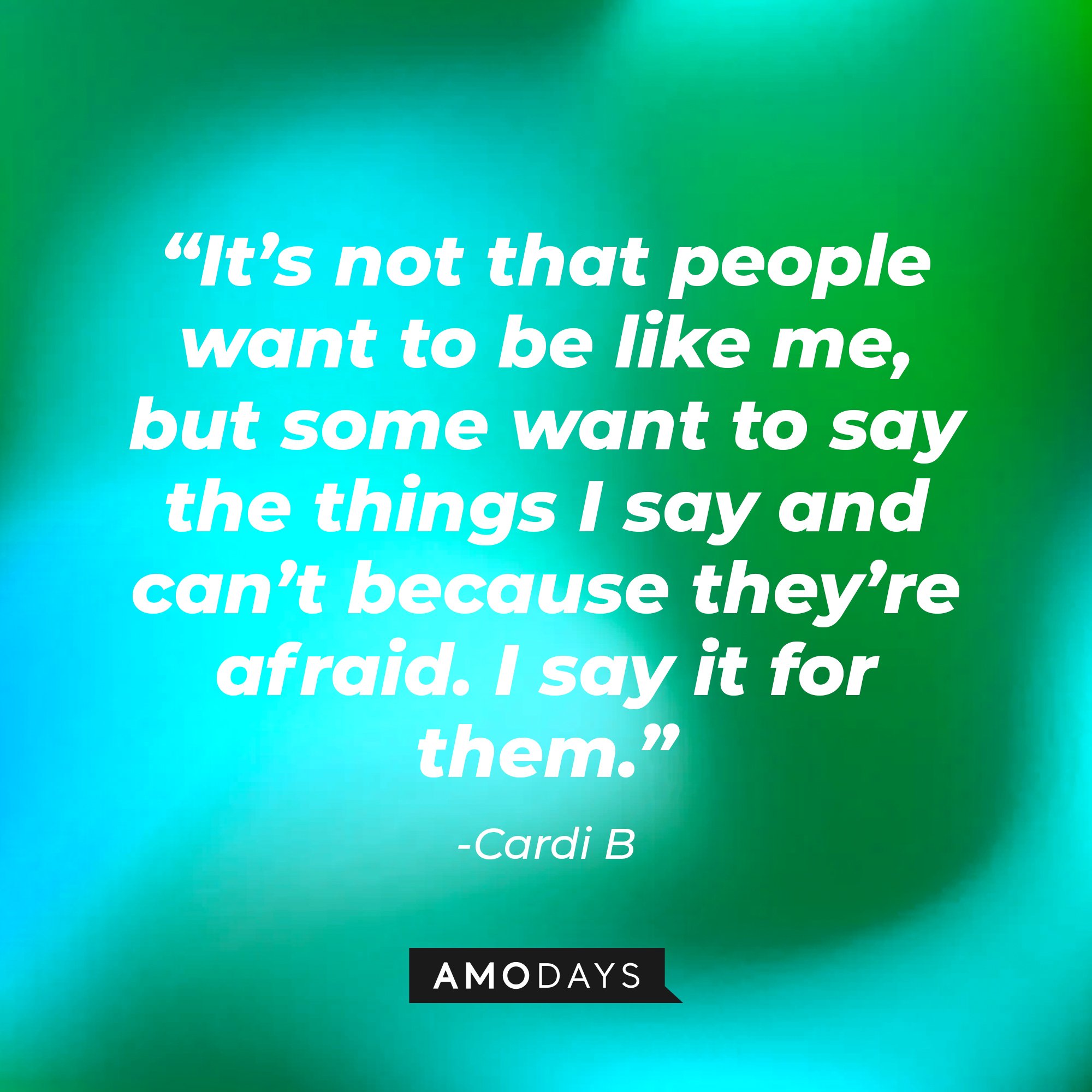 Cardi B's quotes: "It's not that people want to be like me, but some want to say the things I say and can't because they're afraid. I say it for them." | Image: AmoDays