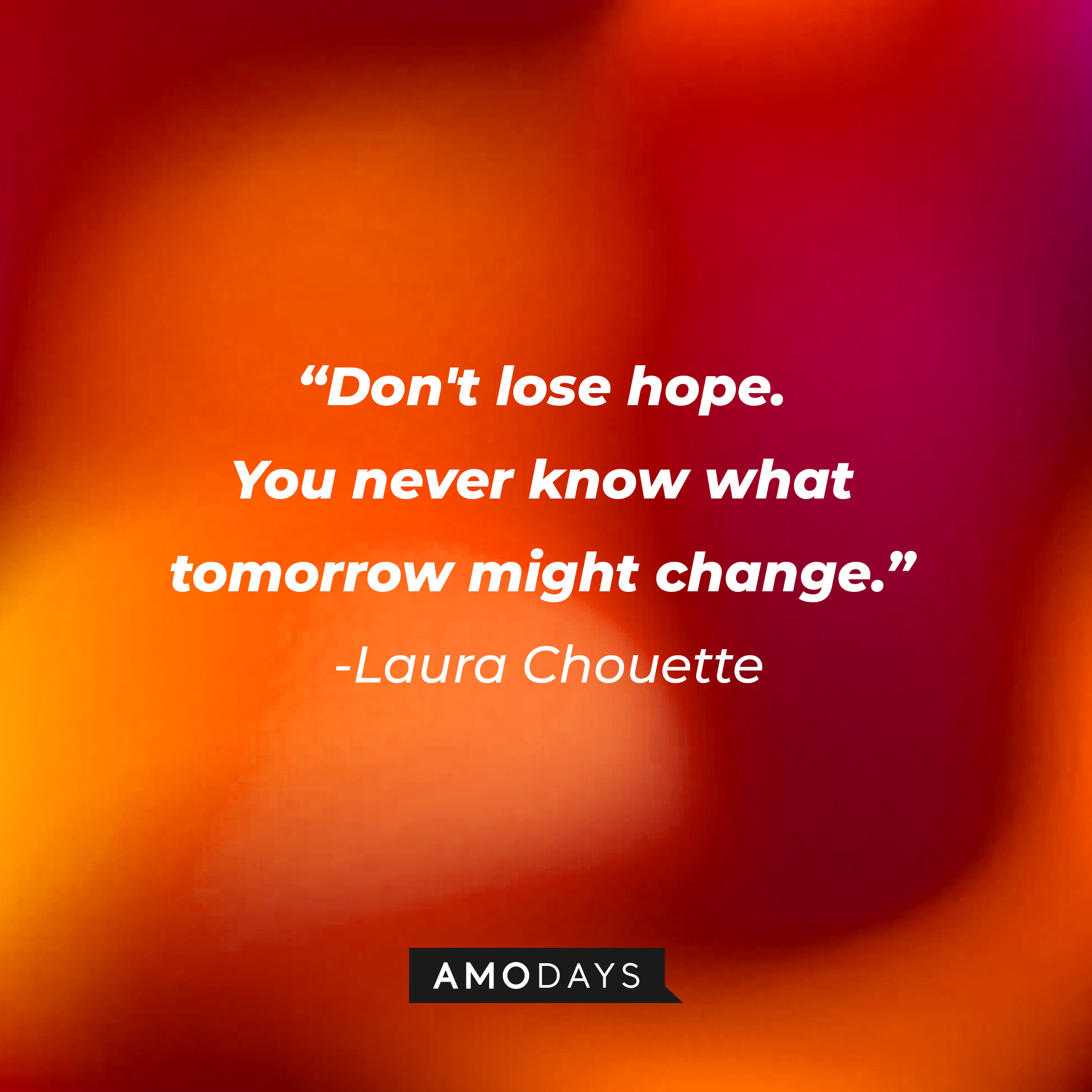 Laura Chouette’s quote: "Don't lose hope. You never know what tomorrow might change."  | Image: Amodays