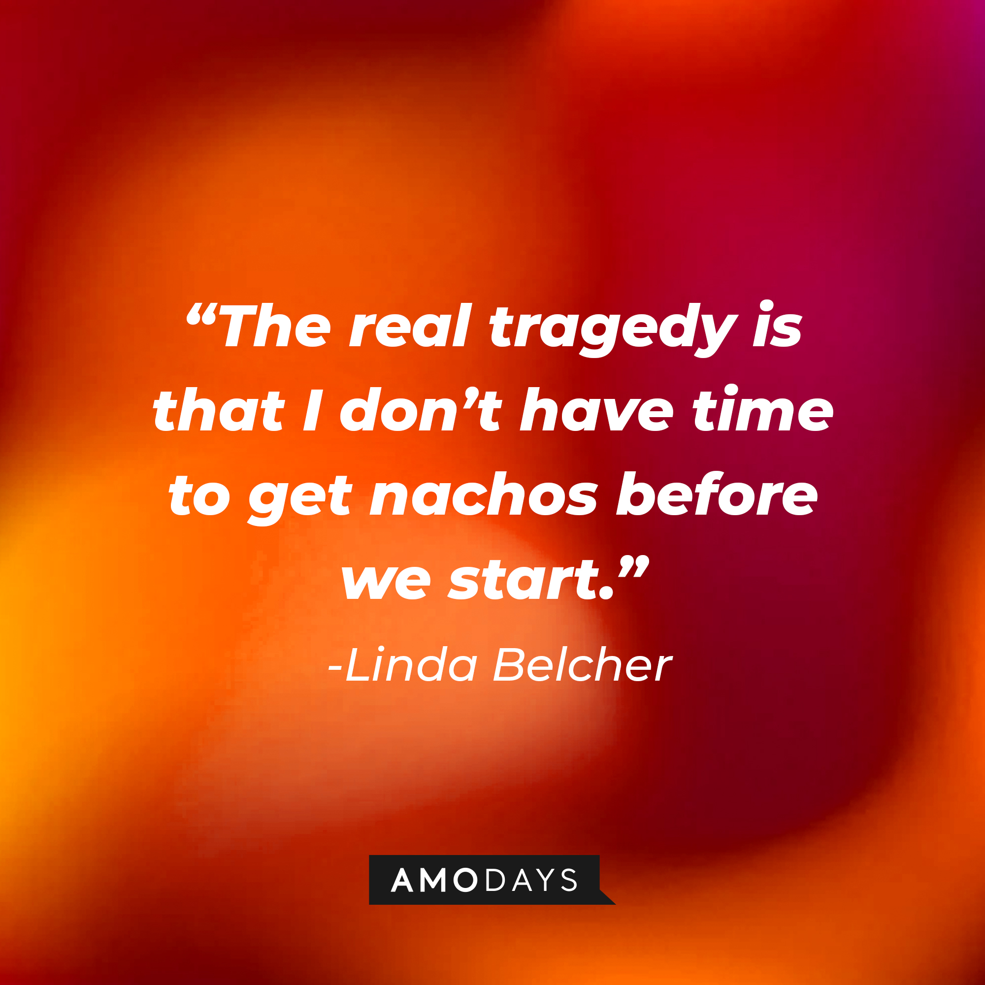 Linda Belcher’s quote: “The real tragedy is that I don’t have time to get nachos before we start.” | Source: AmoDays