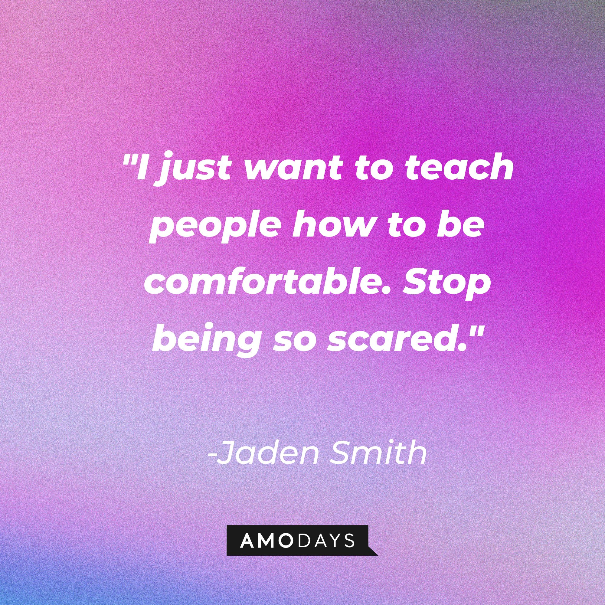 Jaden Smith's quote: "I just want to teach people how to be comfortable. Stop being so scared." | Image: AmoDay