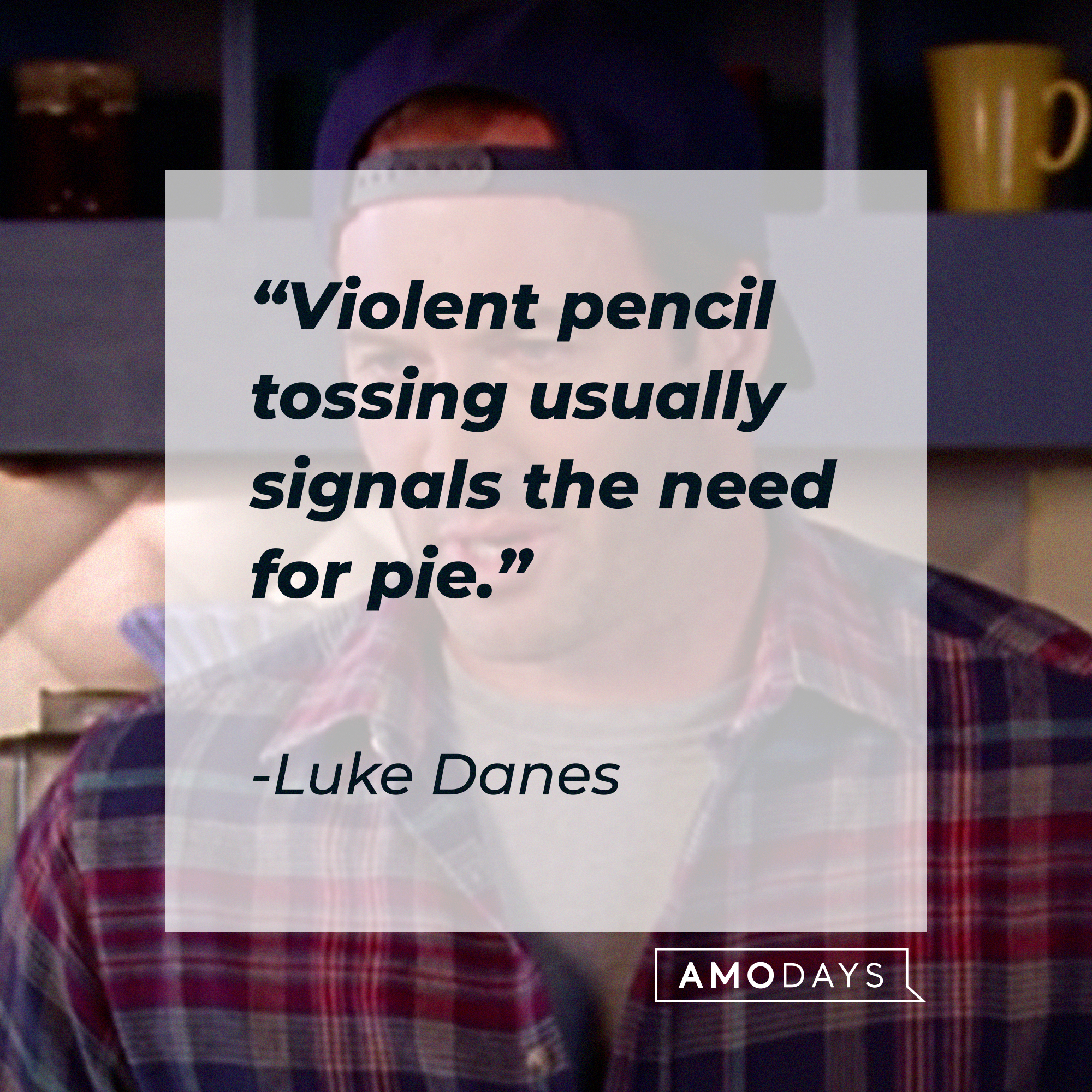 Luke Danes, with his quote: “Violent pencil tossing usually signals the need for pie.” |Source: facebook.com/GilmoreGirls