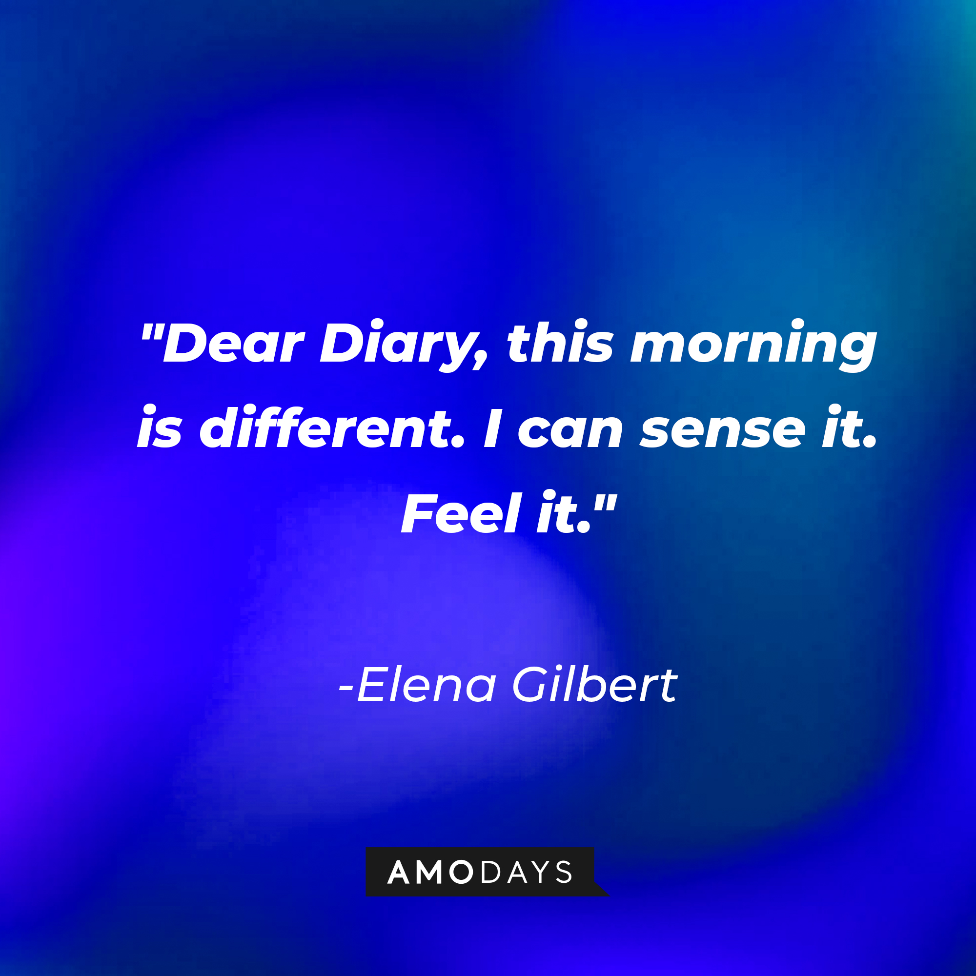 Elena Gilbert's quote: "Dear Diary, this morning is different. I can sense it. Feel it." | Image: AmoDays