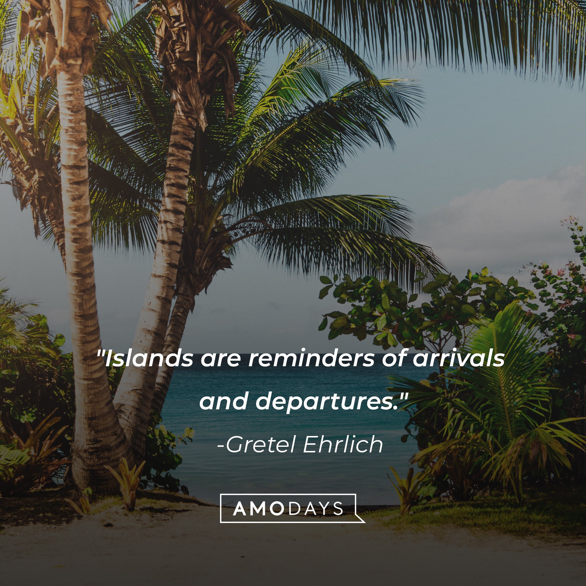 Gretel Ehrlich's quote: "Islands are reminders of arrivals and departures." | Image: AmoDays