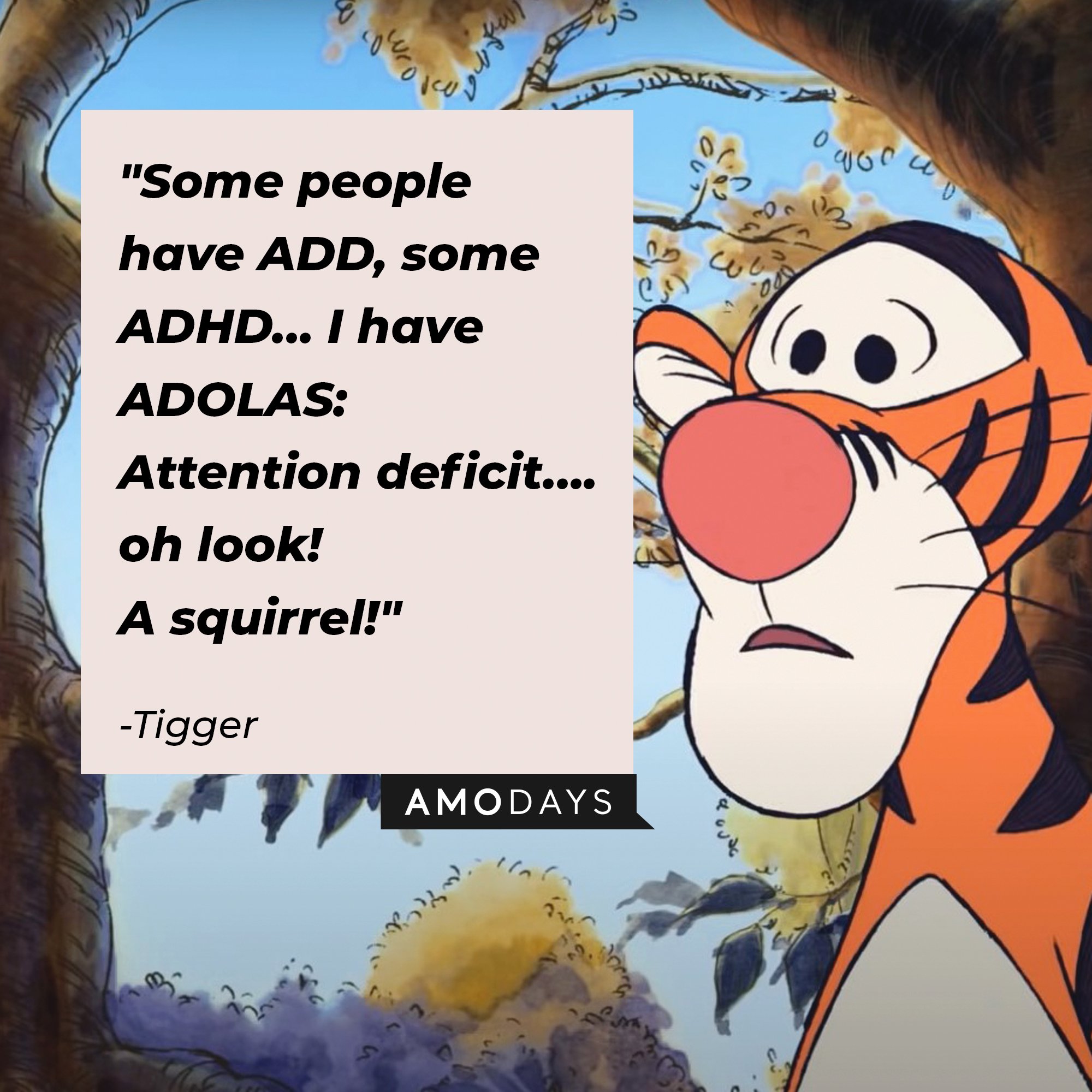 Tigger's quote: "Some people have ADD, some ADHD… I have ADOLAS: Attention deficit…. oh look! A squirrel!" | Image: AmoDays