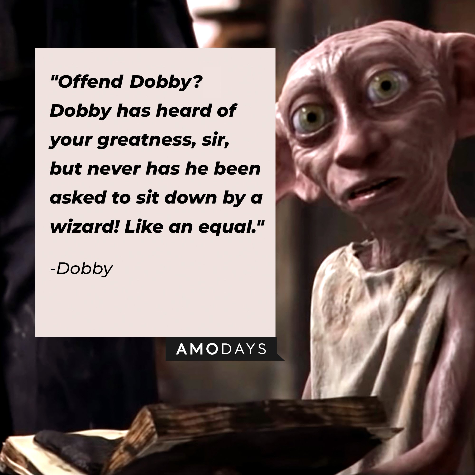 Dobby’s quote: "Offend Dobby? Dobby has heard of your greatness, sir, but never has he been asked to sit down by a wizard! Like an equal." | Image: AmoDays