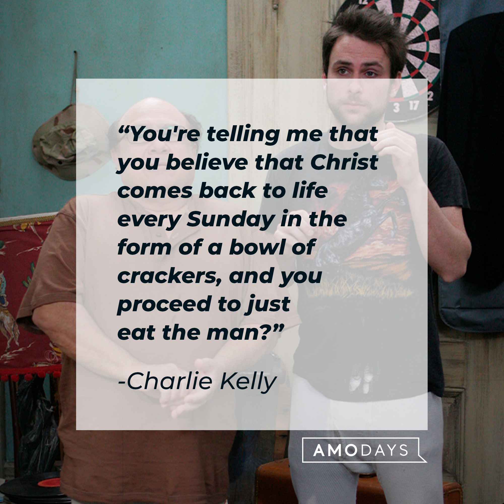Charlie Kelly with his quote: "You're telling me that you believe that Christ comes back to life every Sunday in the form of a bowl of crackers, and you proceed to just eat the man?" | Source: Facebook/alwayssunny