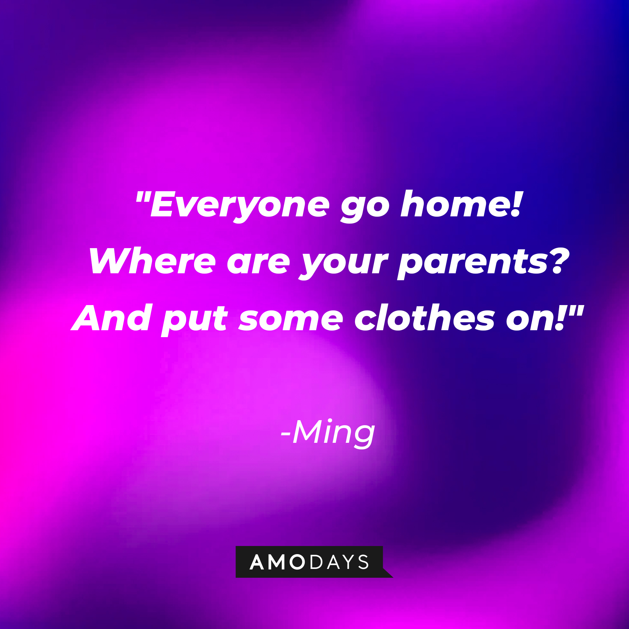 Ming's quote: "Everyone go home! Where are your parents? And put some clothes on!" | Source: AmoDays