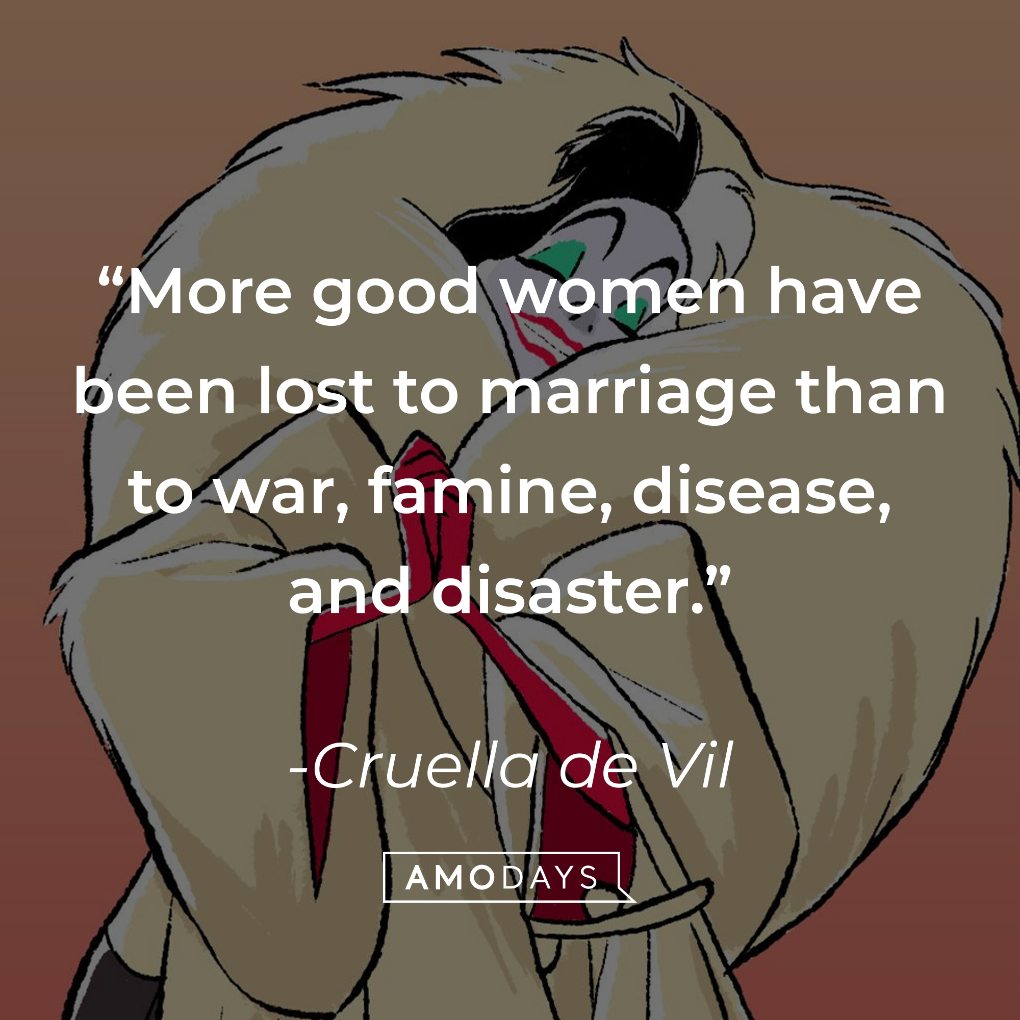 An image of the animated Cruella de Vil, with a quote from the same adapted character in the 1996 film “101 Dalmatians”: “More good women have been lost to marriage than to war, famine, disease, and disaster.”  | Source: Facebook.com/DisneyCruellaDeVil