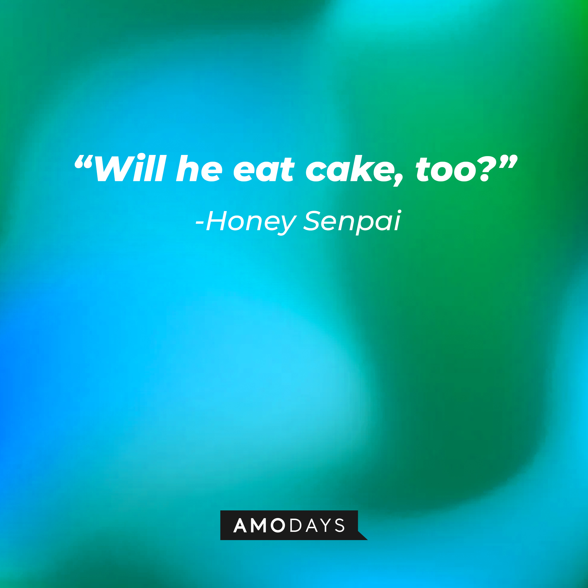Honey Senpai’s quote: “Will he eat cake, too?” | Source: AmoDays