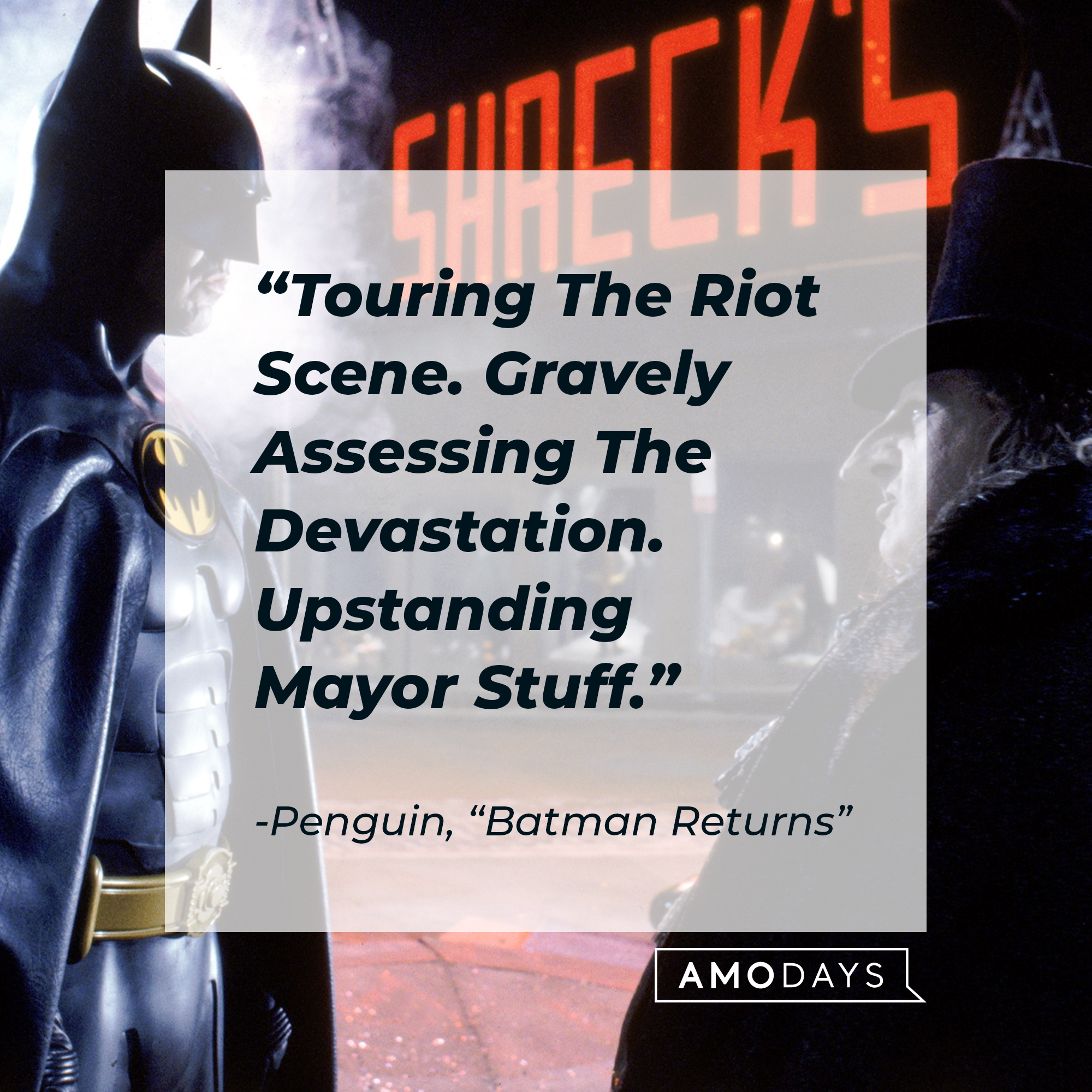 Penguin's quote from "Batman Returns" : "Touring The Riot Scene. Gravely Assessing The Devastation. Upstanding Mayor Stuff." | Source: facebook.com/BatmanReturnsFilm