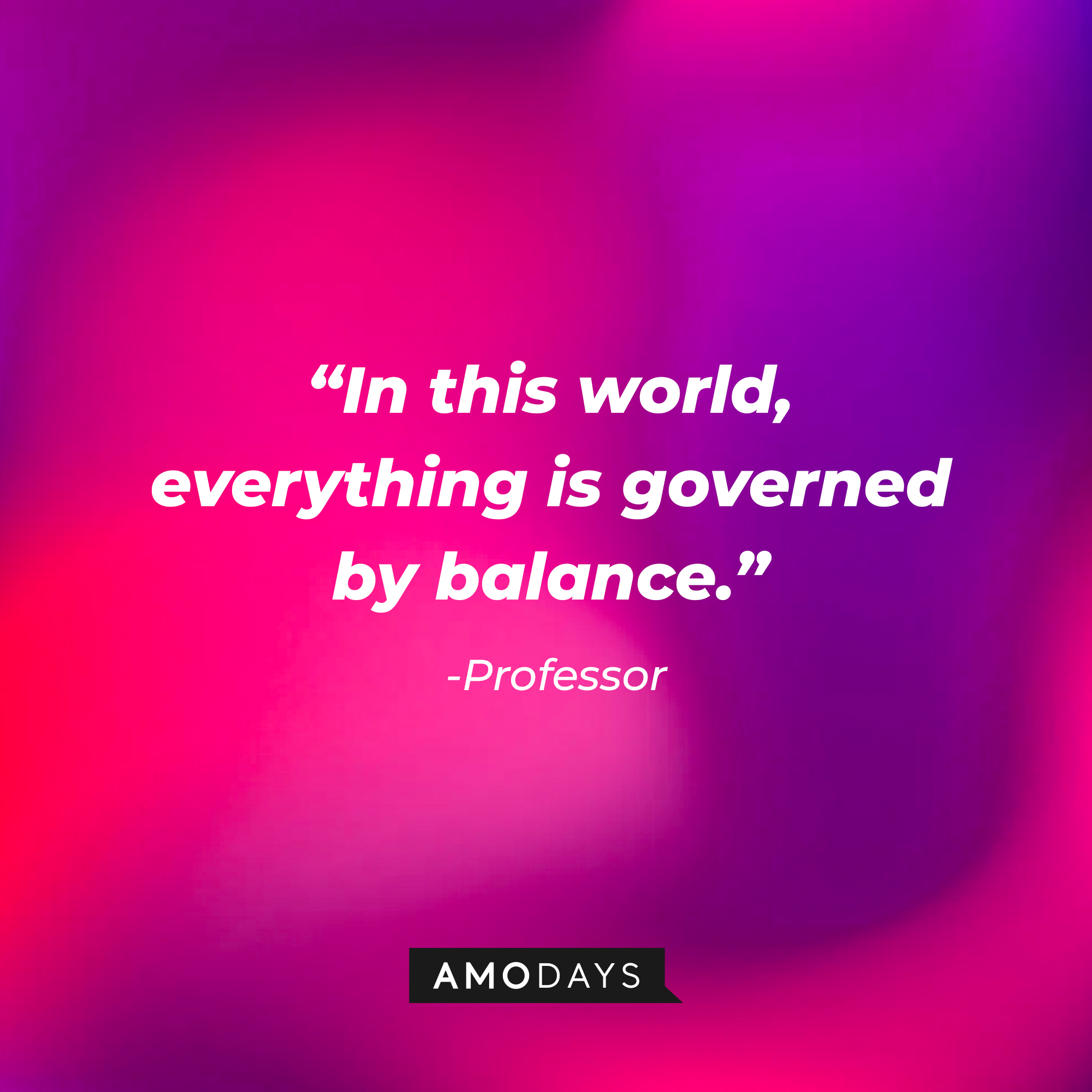 Professor’s  quote: “In this world, everything is governed by balance.” | Source: AmoDays