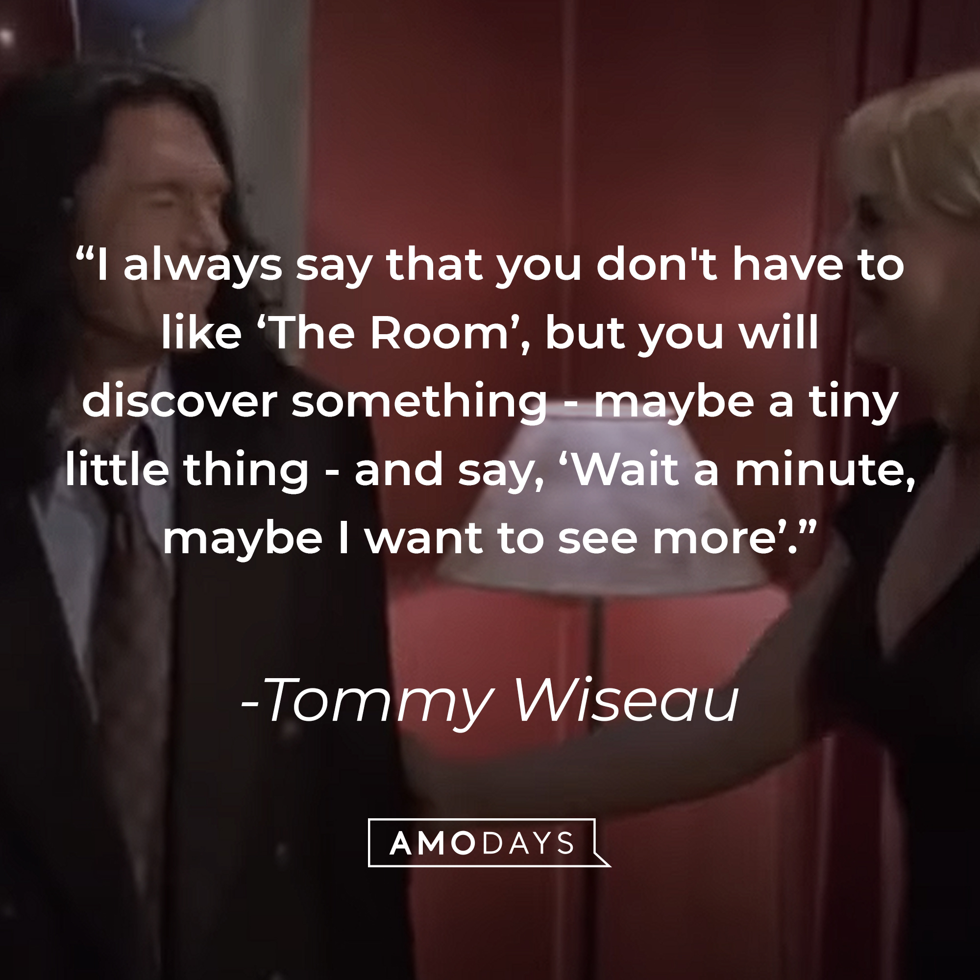 A photo from "The Room" with the quote, "I always say that you don't have to like 'The Room', but you will discover something - maybe a tiny little thing - and say, 'Wait a minute, maybe I want to see more.'" 