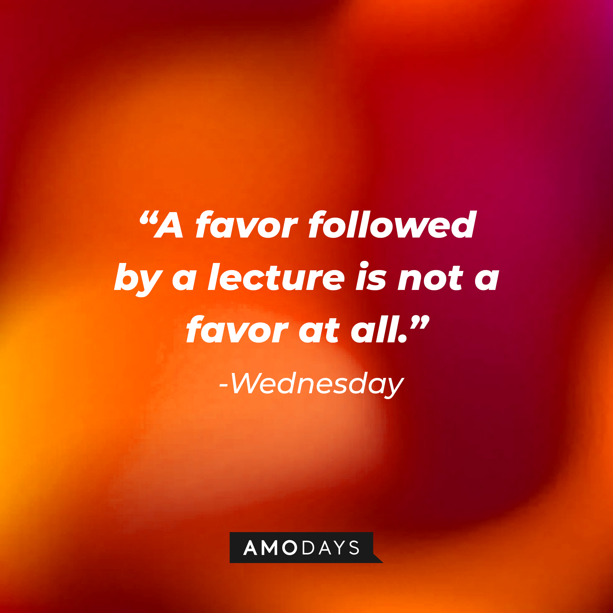 Wednesday's quote: "A favor followed by a lecture is not a favor at all." | Source: Amodays
