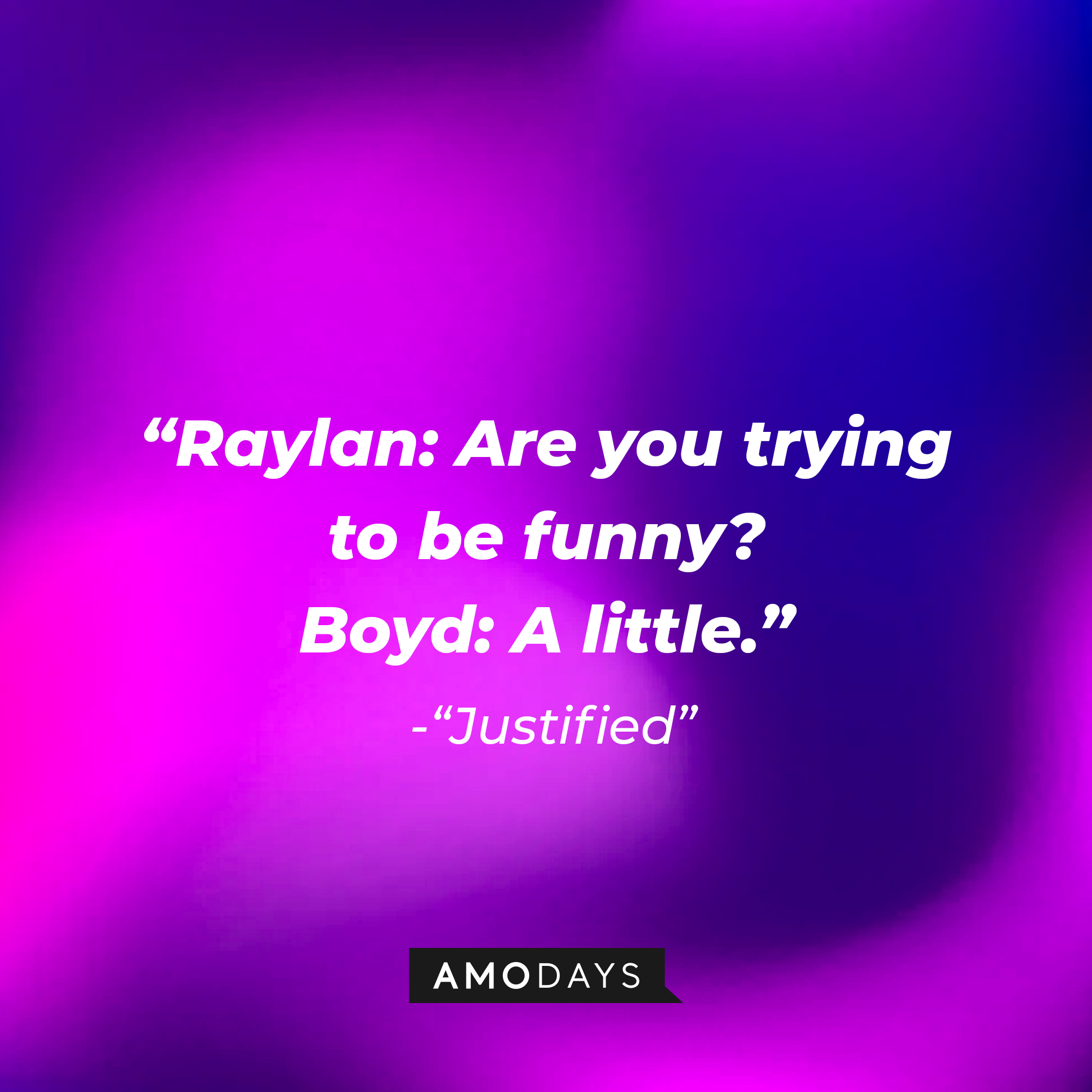 Quote from “Justified”: “Raylan: Are you trying to be funny? Boyd: A little.” | Source: AmoDays