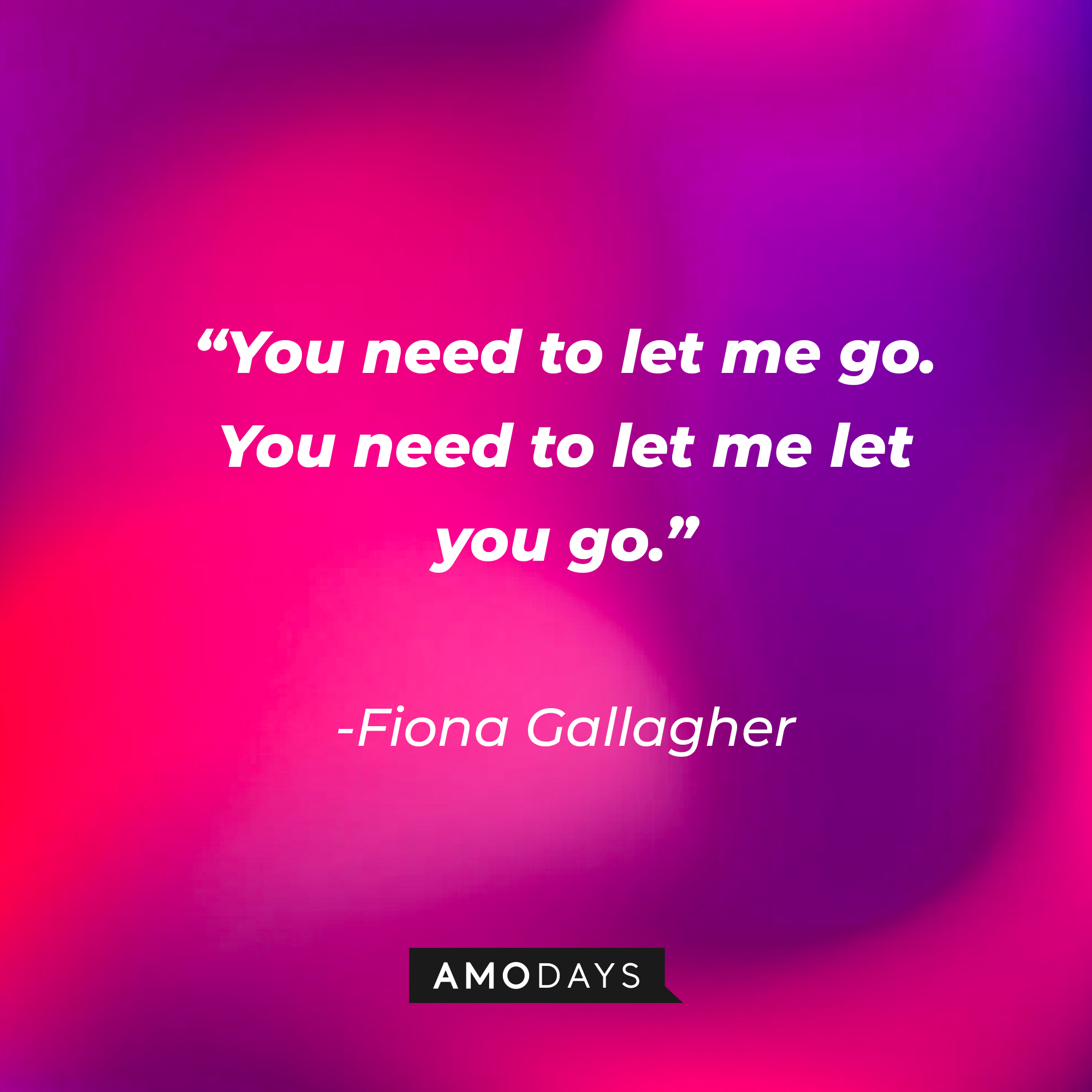 Fiona Gallagher’s quote: “You need to let me go. You need to let me let you go.” | Source: AmoDays