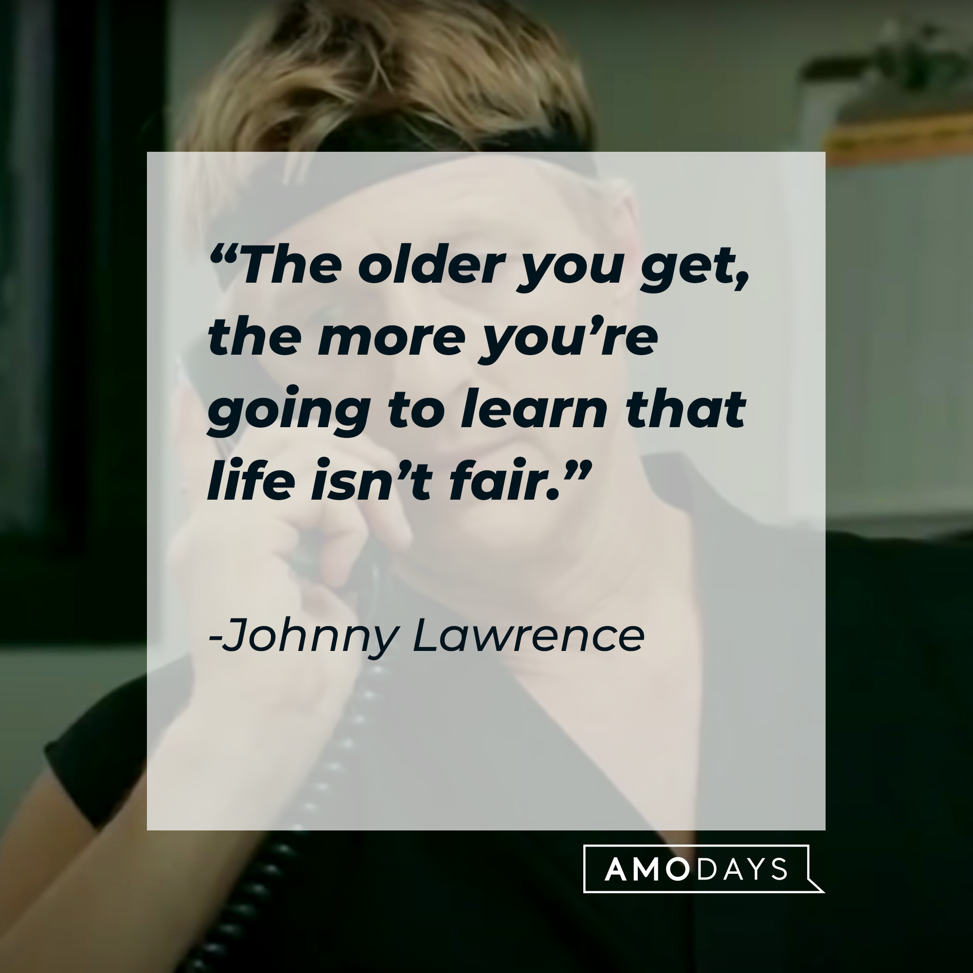 Johnny Lawrence, with his quote: “The older you get, the more you’re going to learn that life isn’t fair.” | Source: facebook.com/CobraKaiSeries