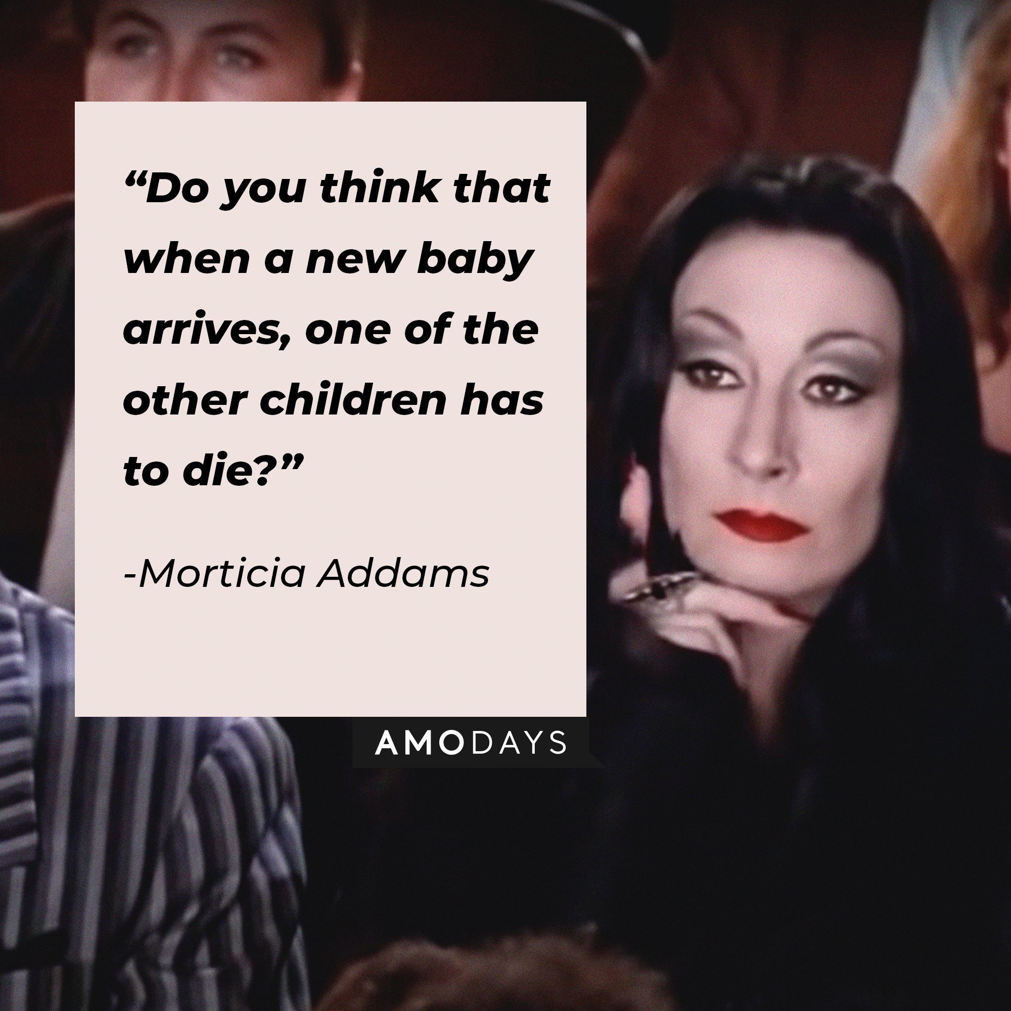Morticia Addams’ quote: “Do you think that when a new baby arrives, one of the other children has to die?” | Image: AmoDays  
