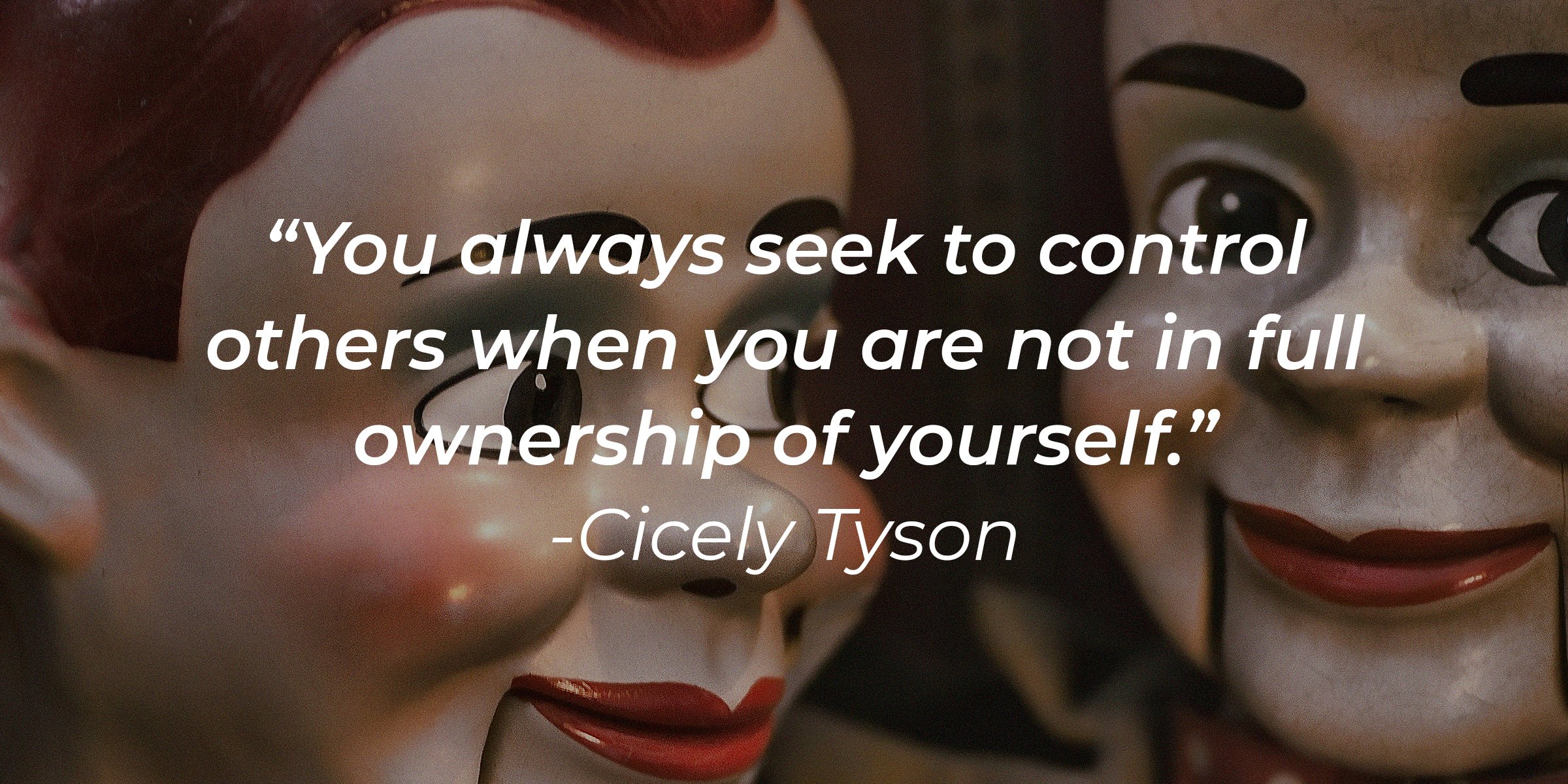 Unsplash | Puppets with the quote, "You always seek to control others when you are not in full ownership of yourself" by Cicely Tyson