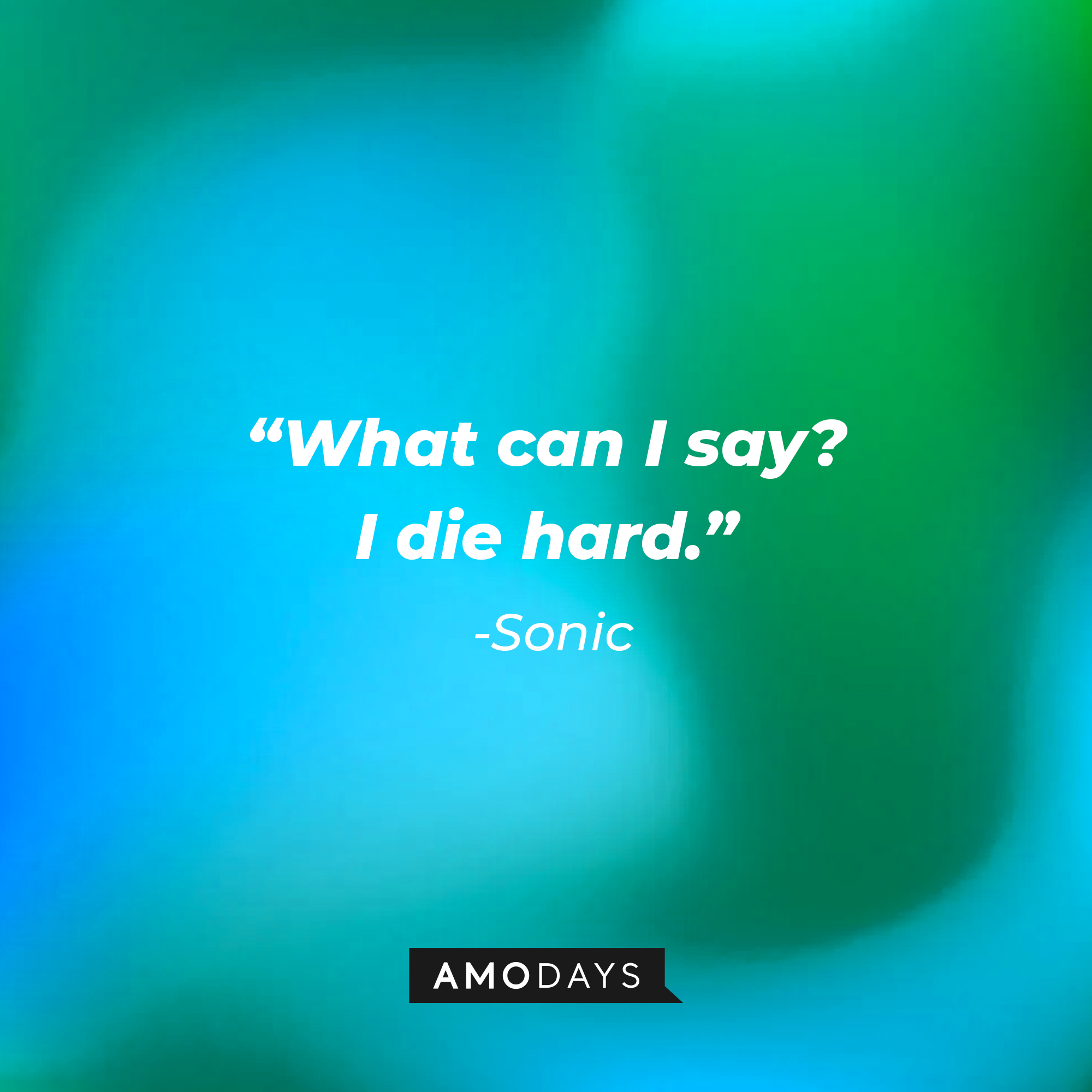 Sonic's quote: "What can I say? I die hard."  | Source: Amodays