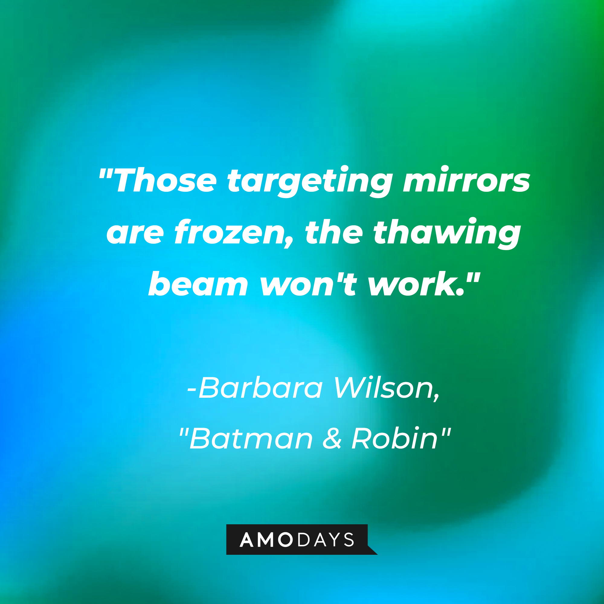 Barbara Wilson's quote from the "Batman & Robin" film: "Those targeting mirrors are frozen, the thawing beam won't work." | Source: AmoDays