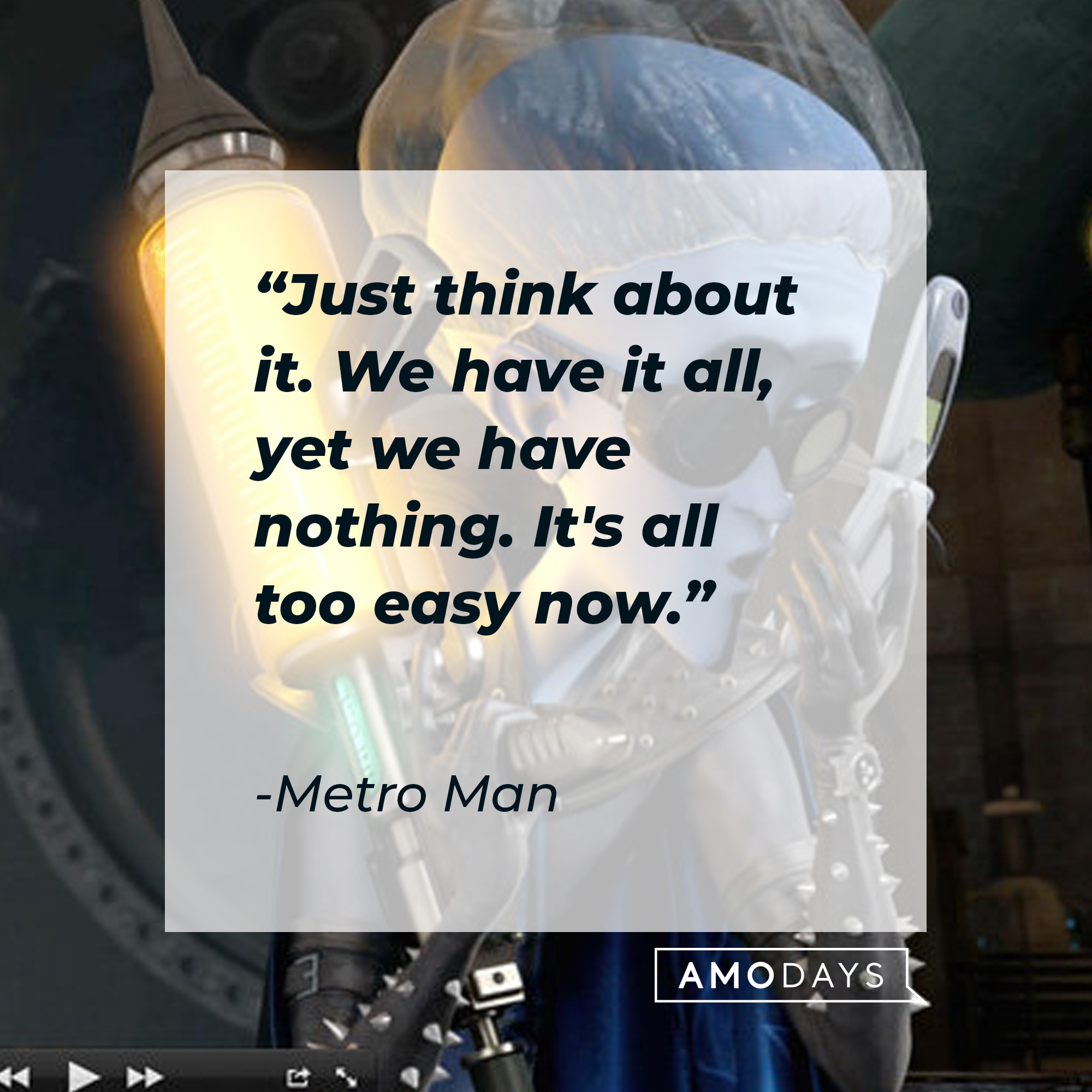 Metro Man's quote: "Just think about it. We have it all, yet we have nothing. It's all too easy now." | Source: Facebook.com/MegamindUK