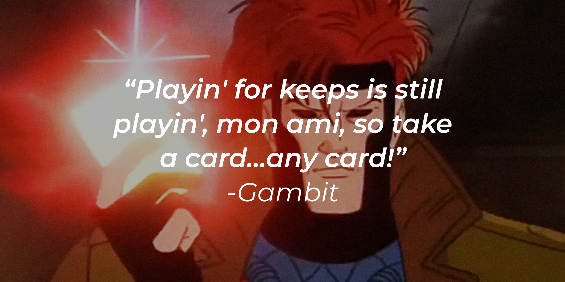 An image of Gambit, with his quote: "Playin' for keeps is still playin', mon ami, so take a card...any card!" | Source: Fox Kids Network