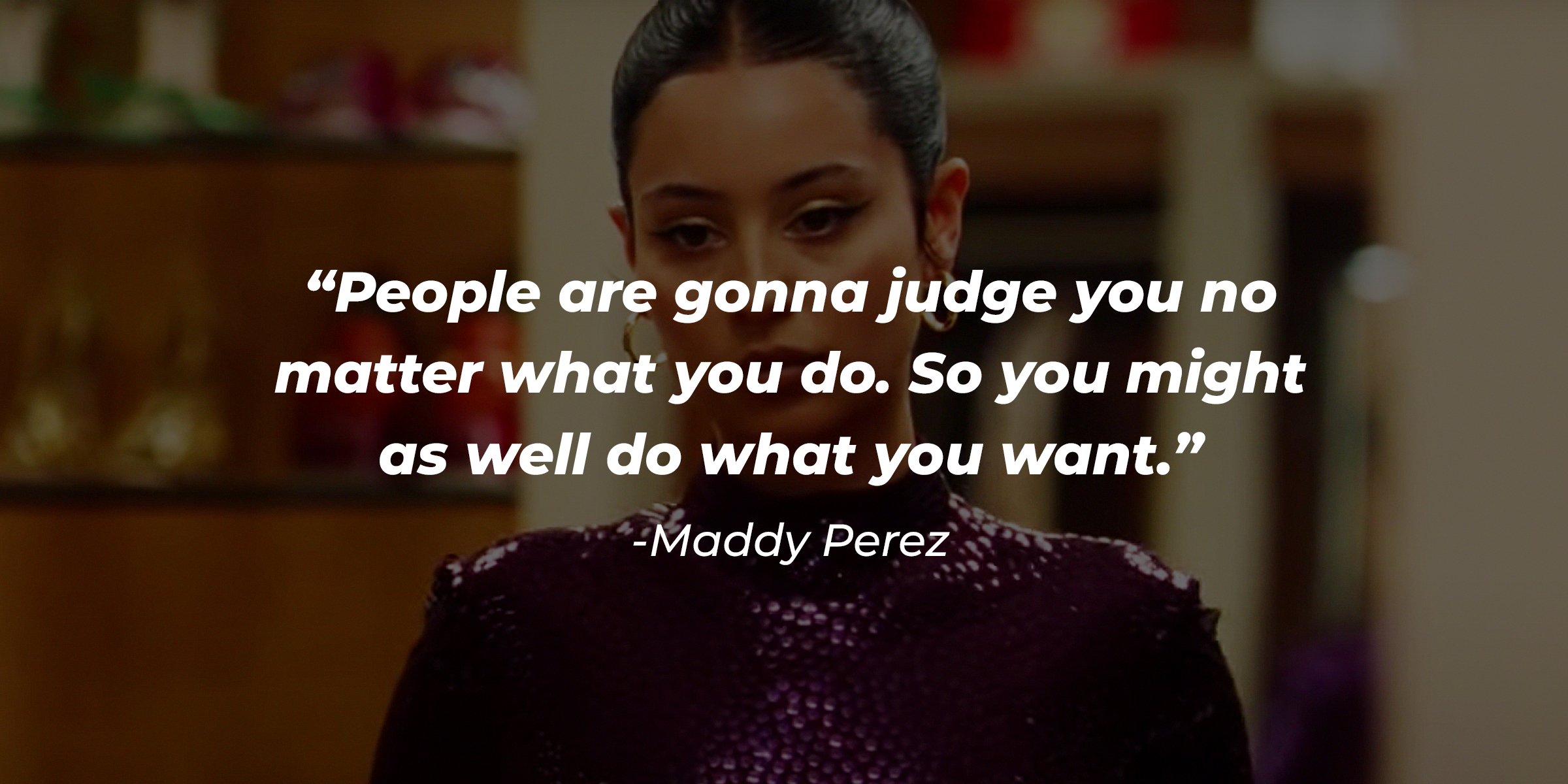 An image of Maddy Perez with her quote: “People are gonna judge you no matter what you do. So you might as well do what you want.” | Source: Youtube.com/EuphoriaHBO