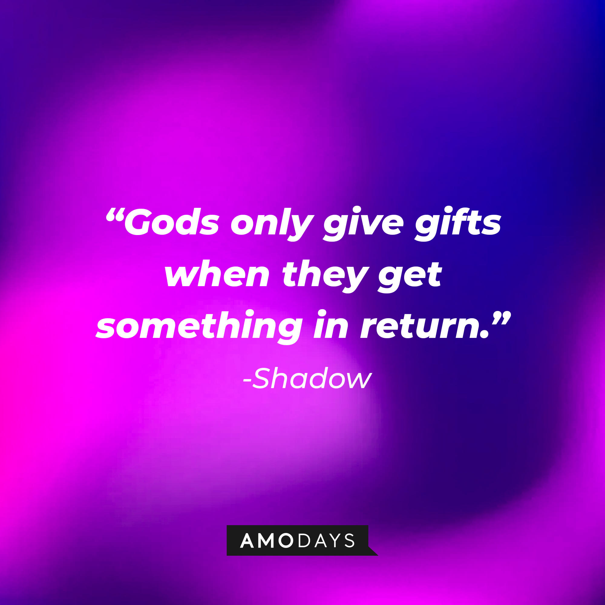 Shadow's quote: "Gods only give gifts when they get something in return." | Source: Amodays